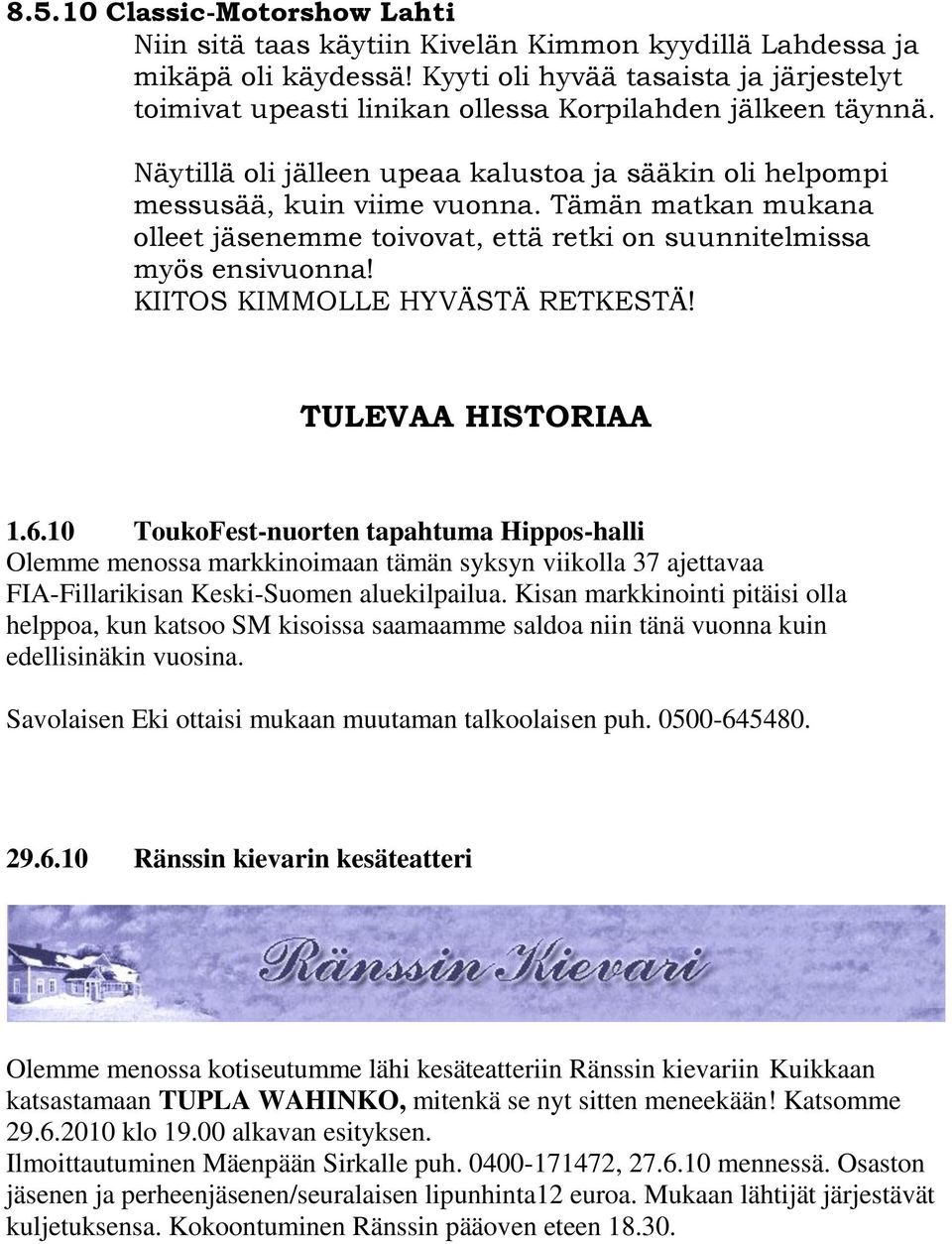 Tämän matkan mukana olleet jäsenemme toivovat, että retki on suunnitelmissa myös ensivuonna! KIITOS KIMMOLLE HYVÄSTÄ RETKESTÄ! TULEVAA HISTORIAA 1.6.