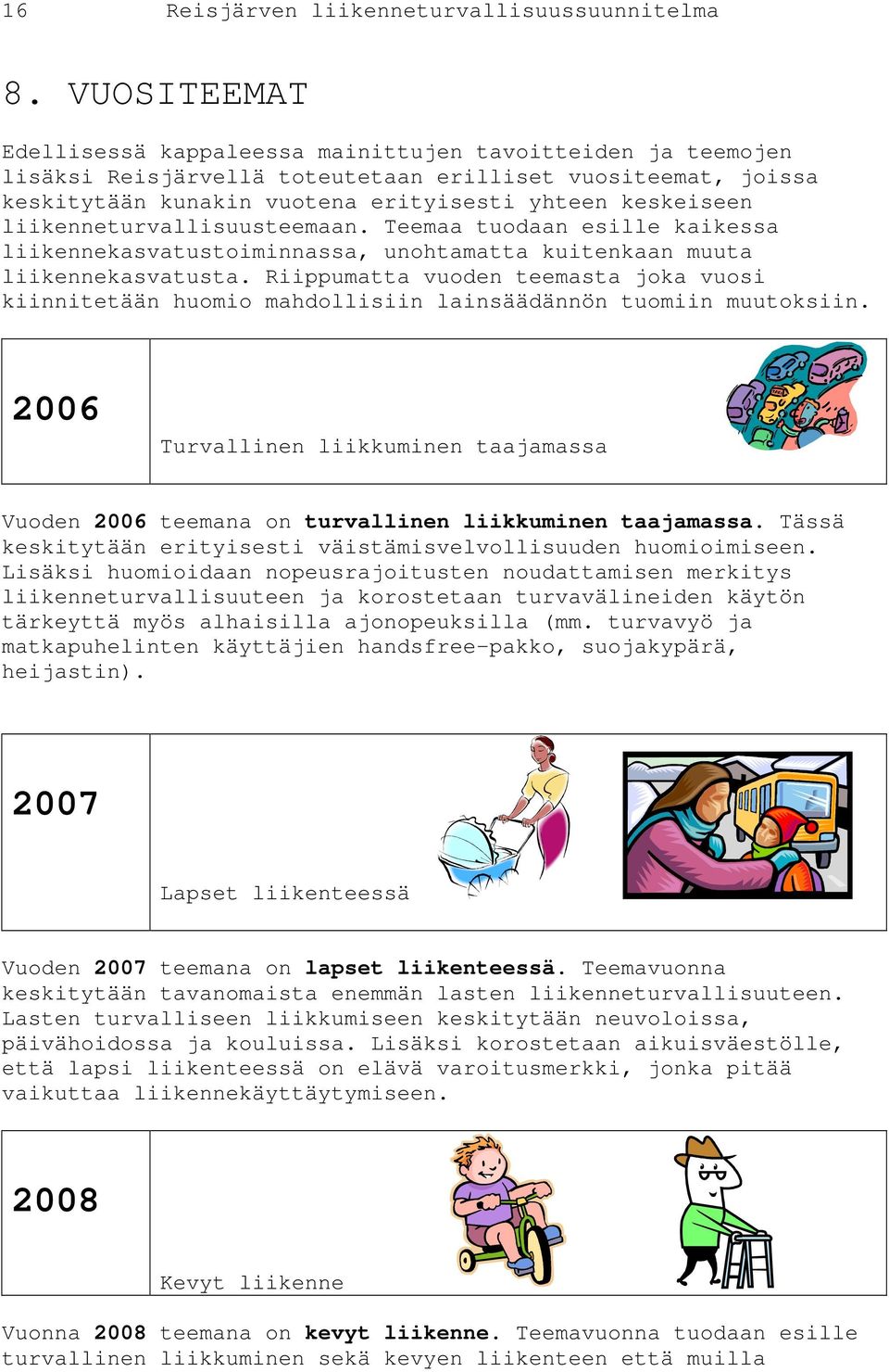 liikenneturvallisuusteemaan. Teemaa tuodaan esille kaikessa liikennekasvatustoiminnassa, unohtamatta kuitenkaan muuta liikennekasvatusta.