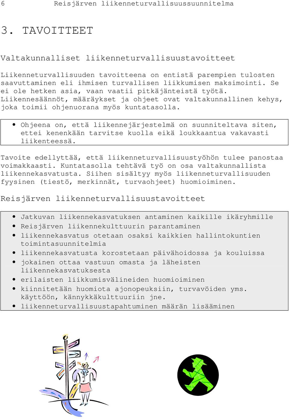 Se ei ole hetken asia, vaan vaatii pitkäjänteistä työtä. Liikennesäännöt, määräykset ja ohjeet ovat valtakunnallinen kehys, joka toimii ohjenuorana myös kuntatasolla.