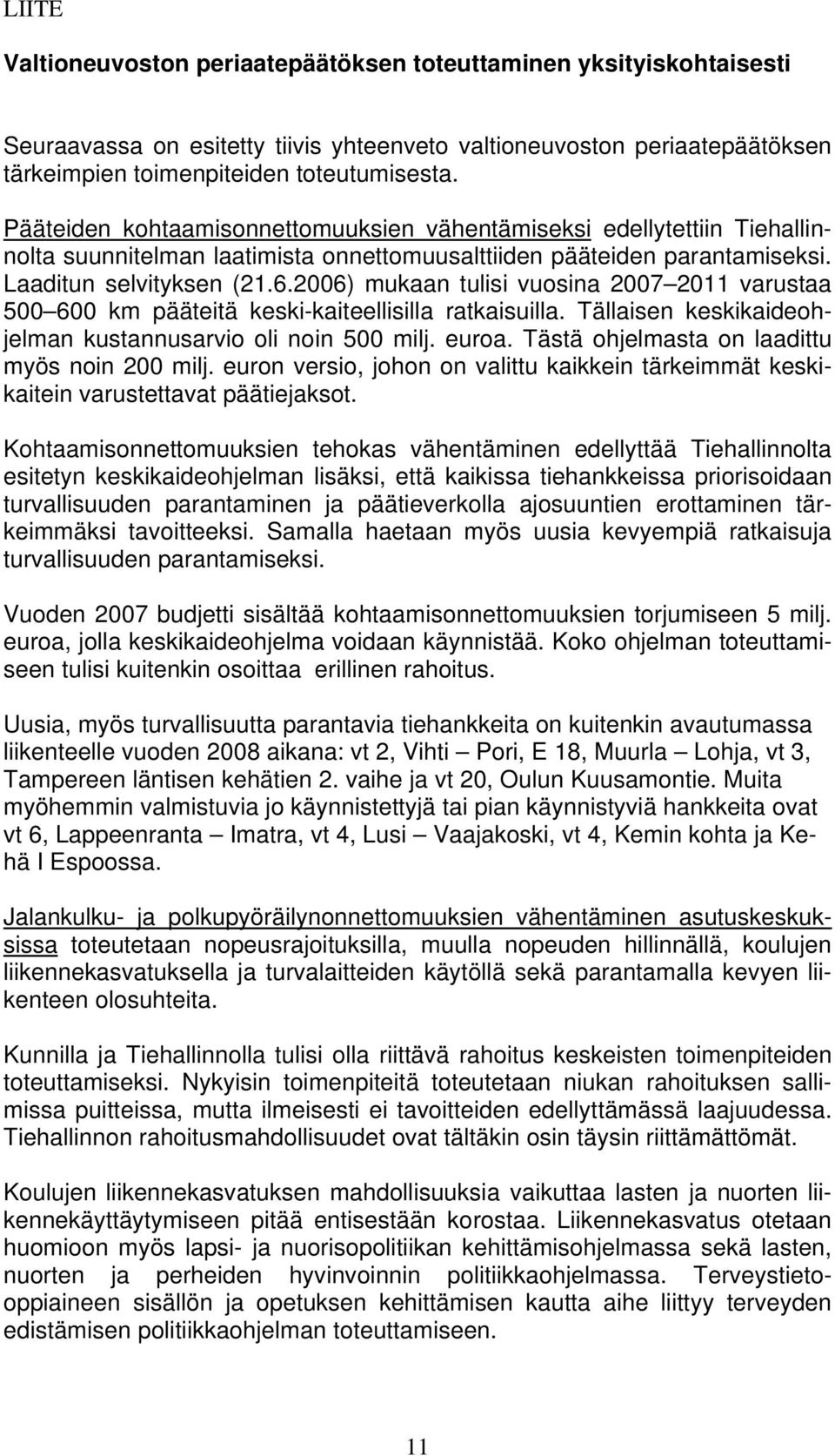 2006) mukaan tulisi vuosina 2007 2011 varustaa 500 600 km pääteitä keski-kaiteellisilla ratkaisuilla. Tällaisen keskikaideohjelman kustannusarvio oli noin 500 milj. euroa.