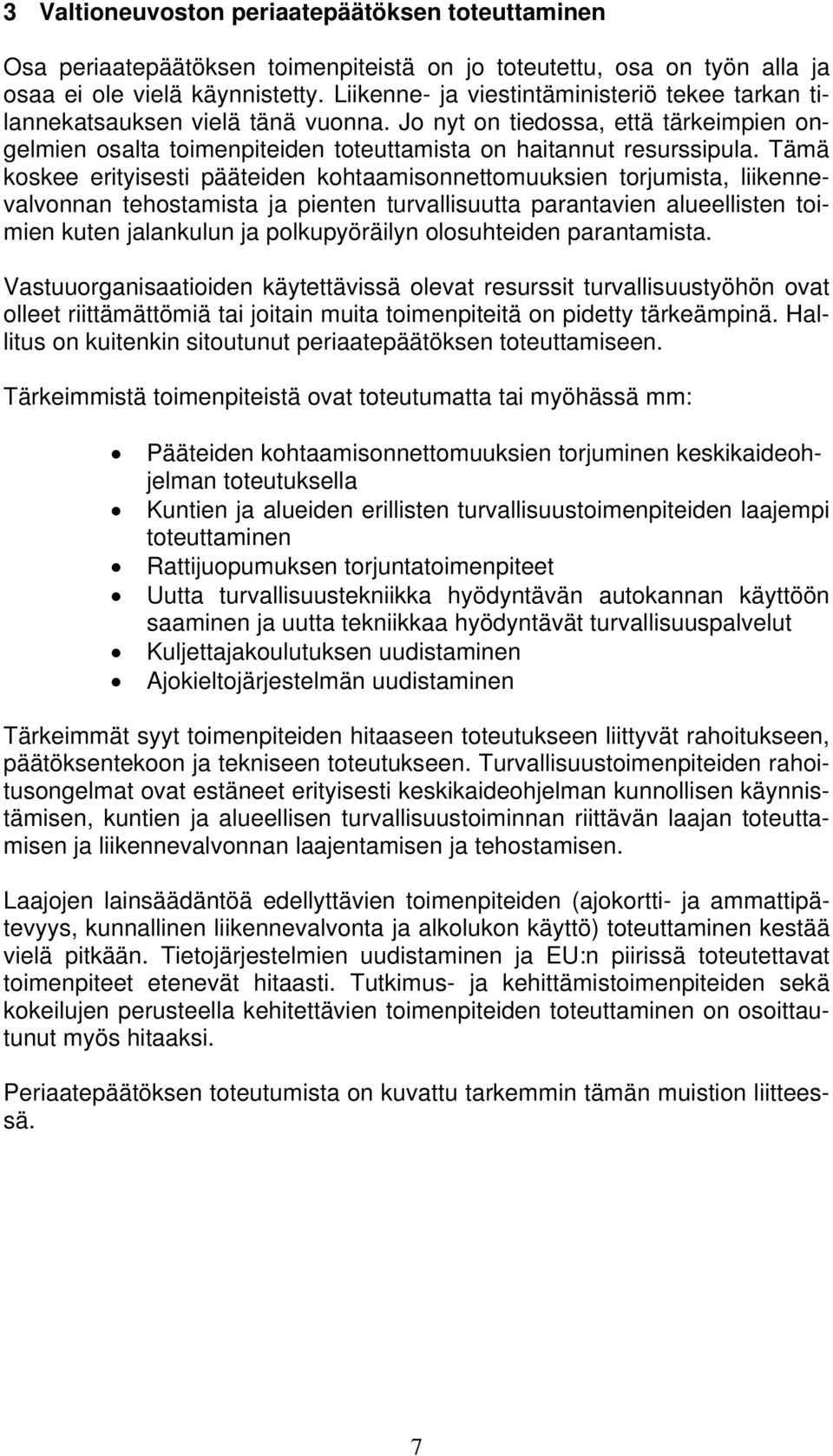 Tämä koskee erityisesti pääteiden kohtaamisonnettomuuksien torjumista, liikennevalvonnan tehostamista ja pienten turvallisuutta parantavien alueellisten toimien kuten jalankulun ja polkupyöräilyn