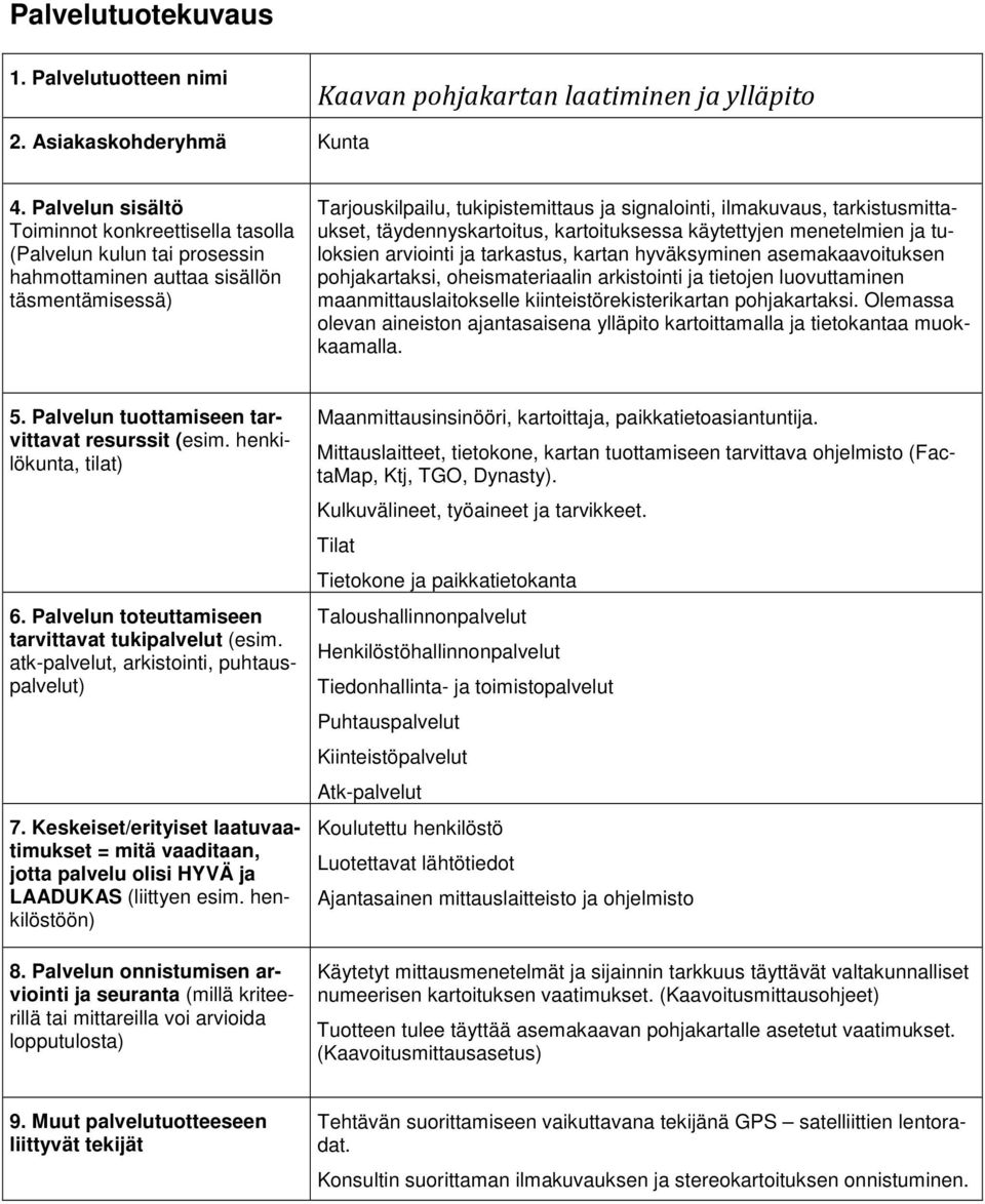 tarkastus, kartan hyväksyminen asemakaavoituksen pohjakartaksi, oheismateriaalin arkistointi ja tietojen luovuttaminen maanmittauslaitokselle kiinteistörekisterikartan pohjakartaksi.