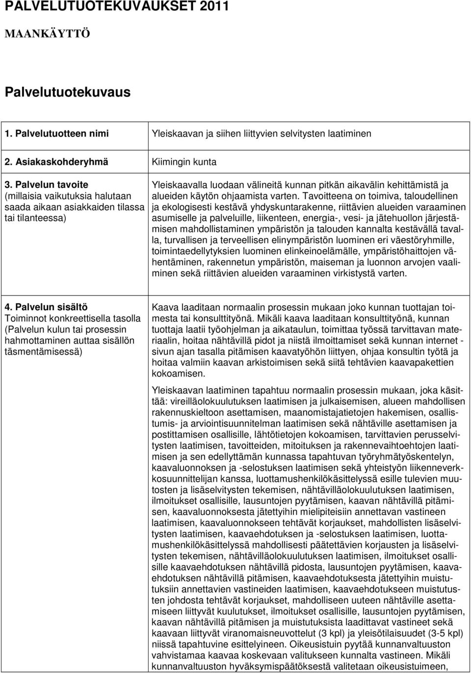 Tavoitteena on toimiva, taloudellinen ja ekologisesti kestävä yhdyskuntarakenne, riittävien alueiden varaaminen asumiselle ja palveluille, liikenteen, energia-, vesi- ja jätehuollon järjestämisen