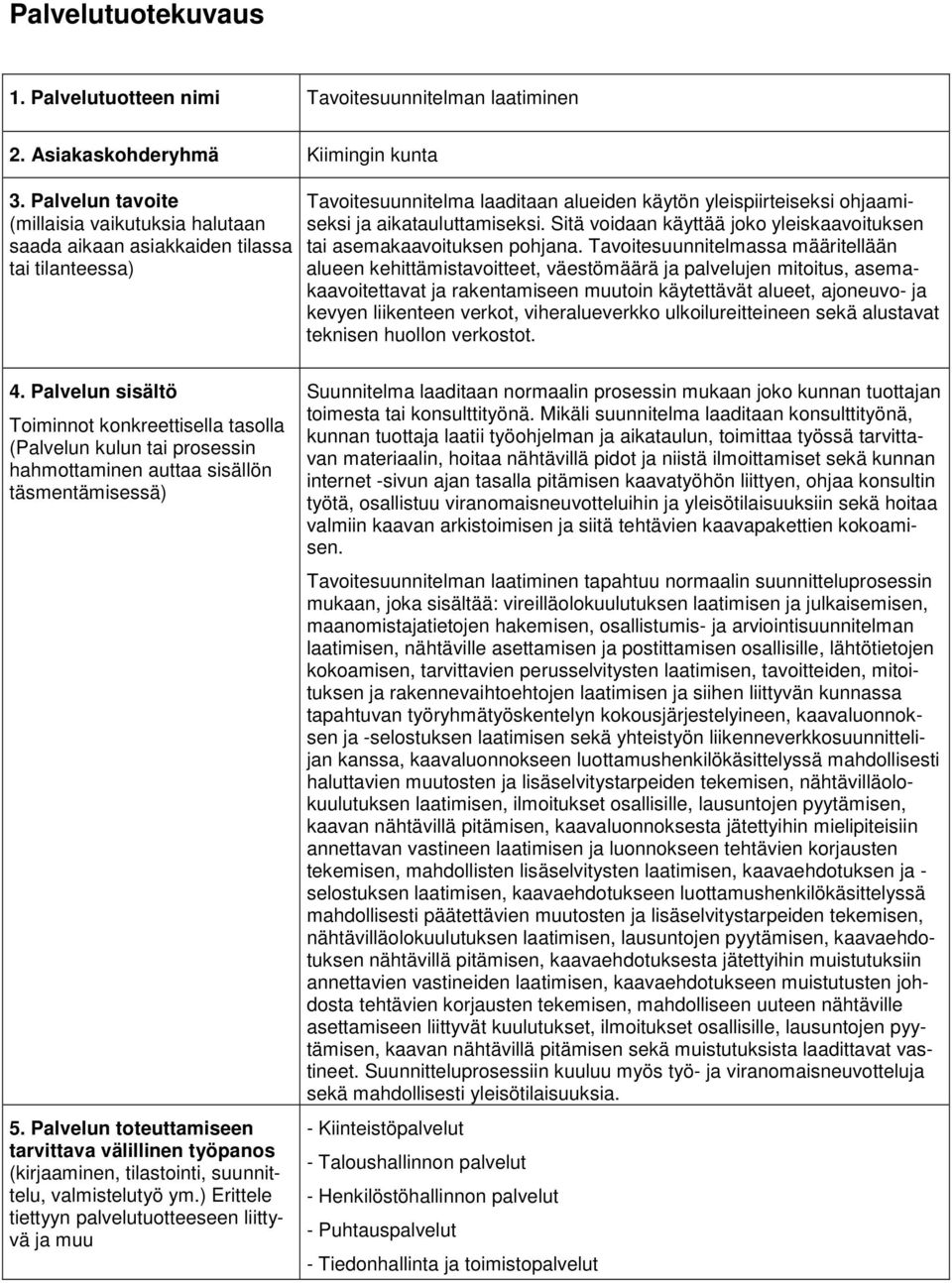 Tavoitesuunnitelmassa määritellään alueen kehittämistavoitteet, väestömäärä ja palvelujen mitoitus, asemakaavoitettavat ja rakentamiseen muutoin käytettävät alueet, ajoneuvo- ja kevyen liikenteen