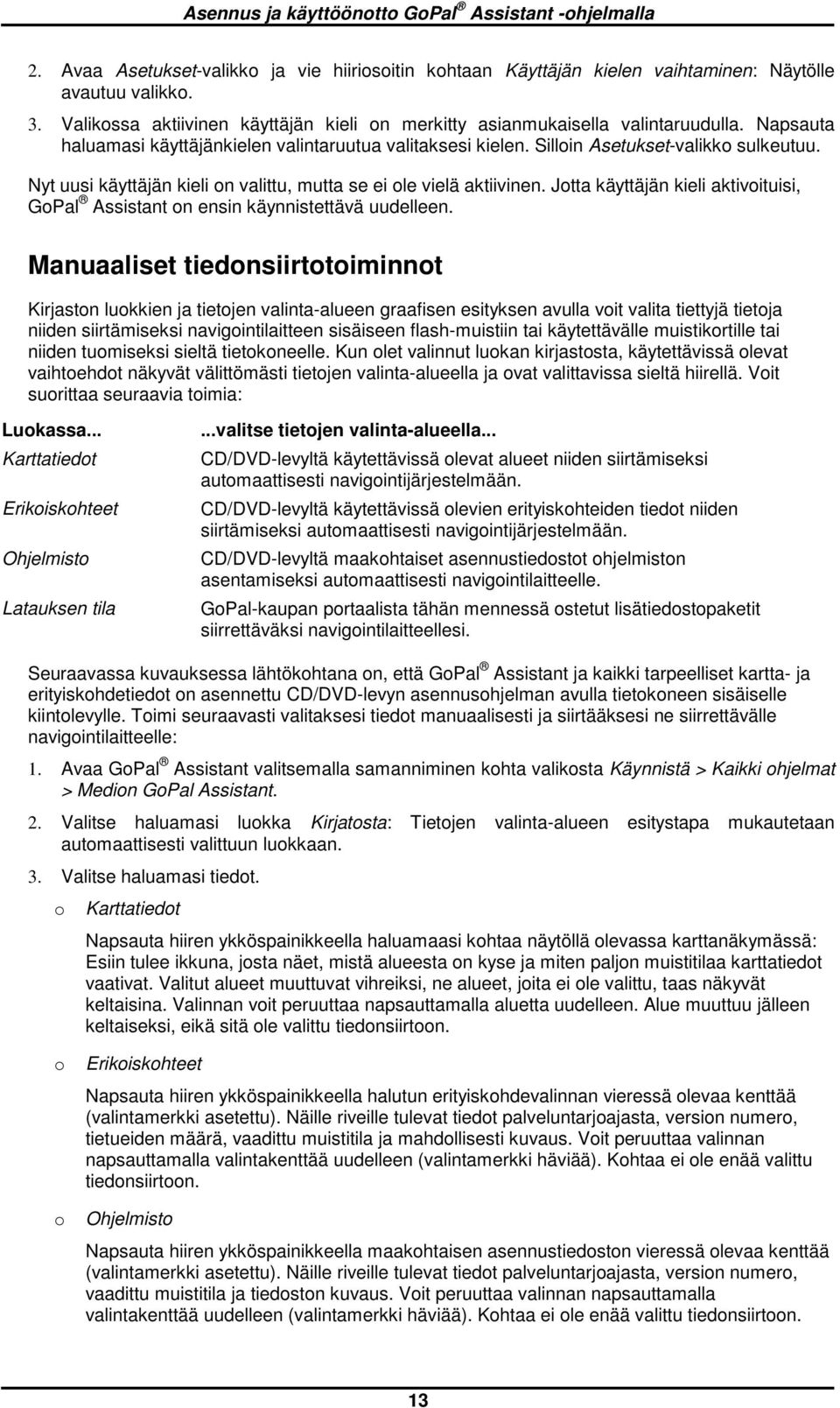 Nyt uusi käyttäjän kieli n valittu, mutta se ei le vielä aktiivinen. Jtta käyttäjän kieli aktivituisi, GPal Assistant n ensin käynnistettävä uudelleen.