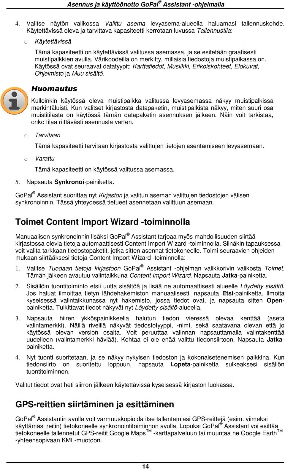 Värikdeilla n merkitty, millaisia tiedstja muistipaikassa n. Käytössä vat seuraavat datatyypit: Karttatiedt, Musiikki, Erikiskhteet, Elkuvat, Ohjelmist ja Muu sisältö.