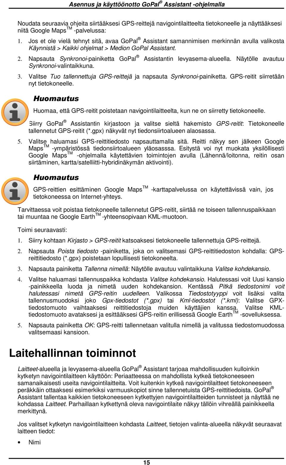 Napsauta Synkrni-painiketta GPal Assistantin levyasema-alueella. Näytölle avautuu Synkrni-valintaikkuna. 3. Valitse Tu tallennettuja GPS-reittejä ja napsauta Synkrni-painiketta.