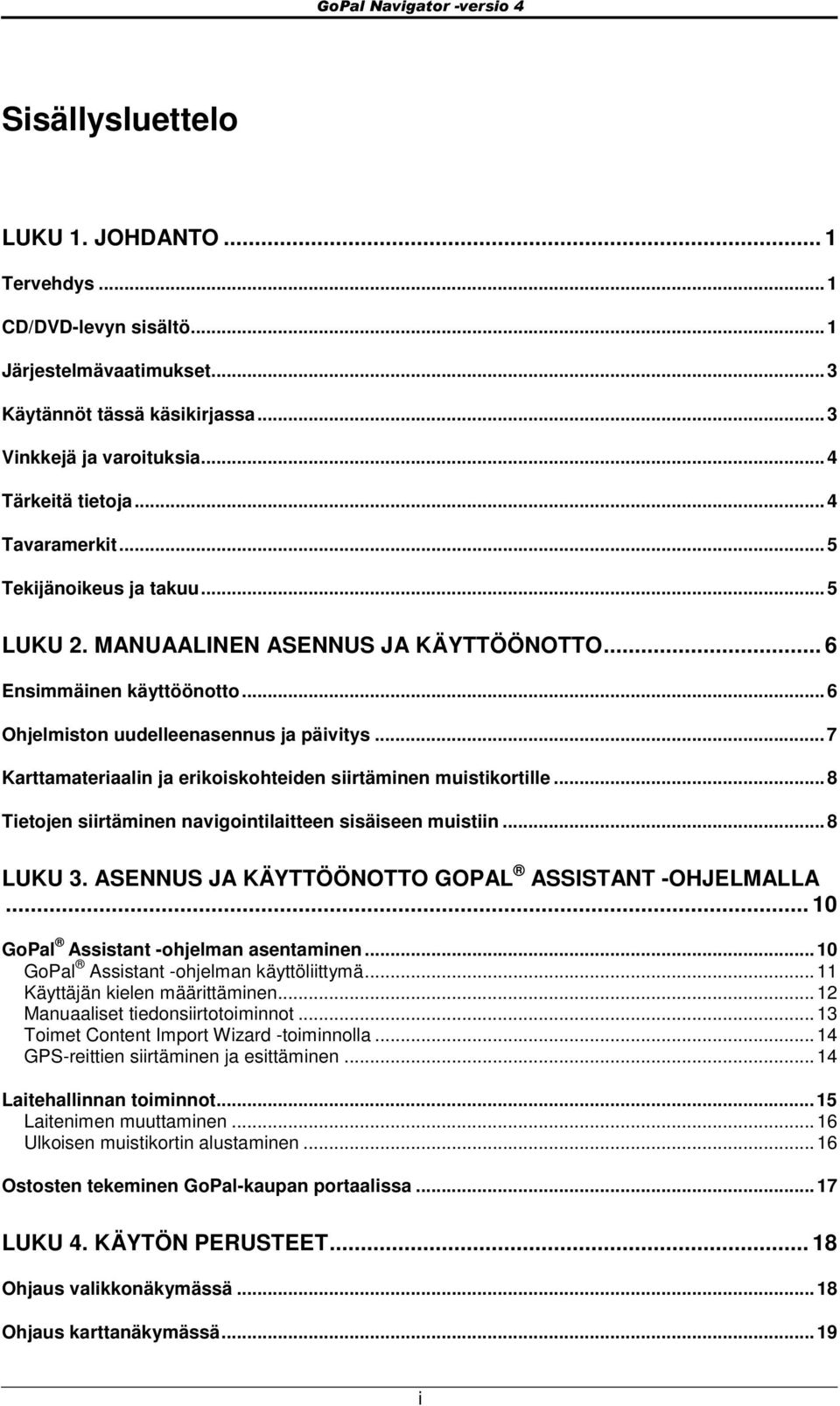 ..7 Karttamateriaalin ja erikiskhteiden siirtäminen muistikrtille...8 Tietjen siirtäminen navigintilaitteen sisäiseen muistiin...8 LUKU 3. ASENNUS JA KÄYTTÖÖNOTTO GOPAL ASSISTANT -OHJELMALLA.