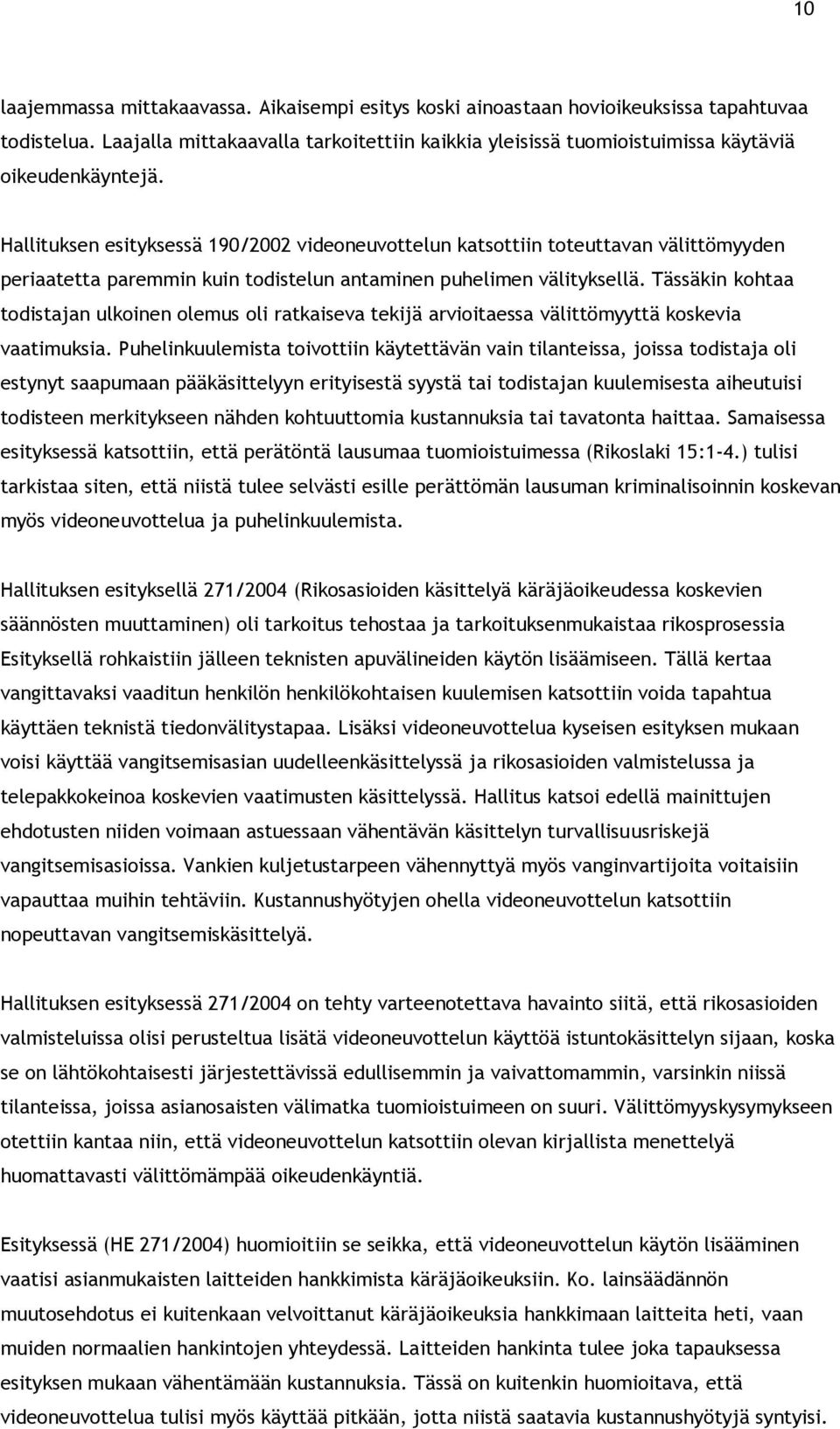 Hallituksen esityksessä 190/2002 videoneuvottelun katsottiin toteuttavan välittömyyden periaatetta paremmin kuin todistelun antaminen puhelimen välityksellä.