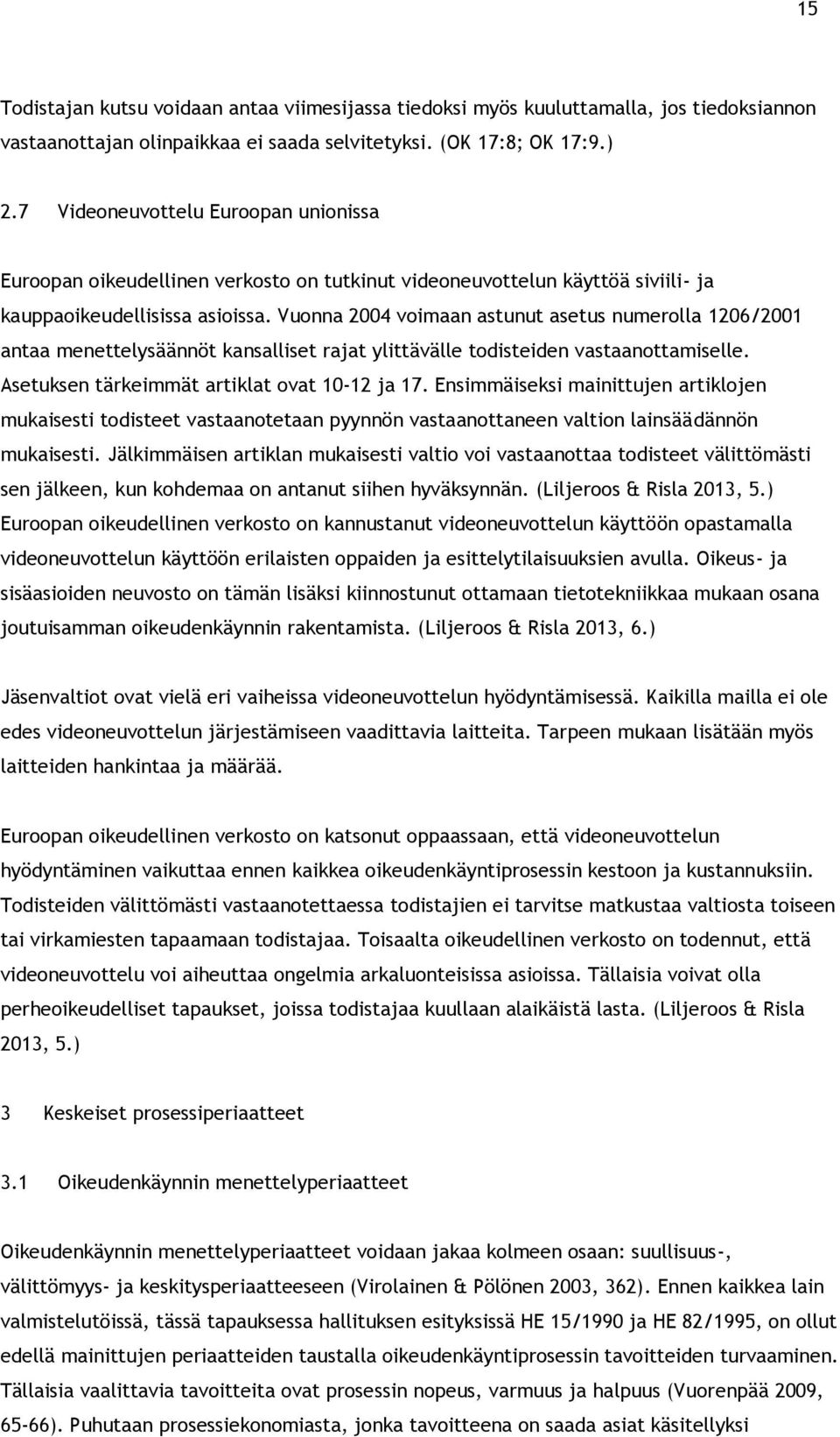 Vuonna 2004 voimaan astunut asetus numerolla 1206/2001 antaa menettelysäännöt kansalliset rajat ylittävälle todisteiden vastaanottamiselle. Asetuksen tärkeimmät artiklat ovat 10-12 ja 17.