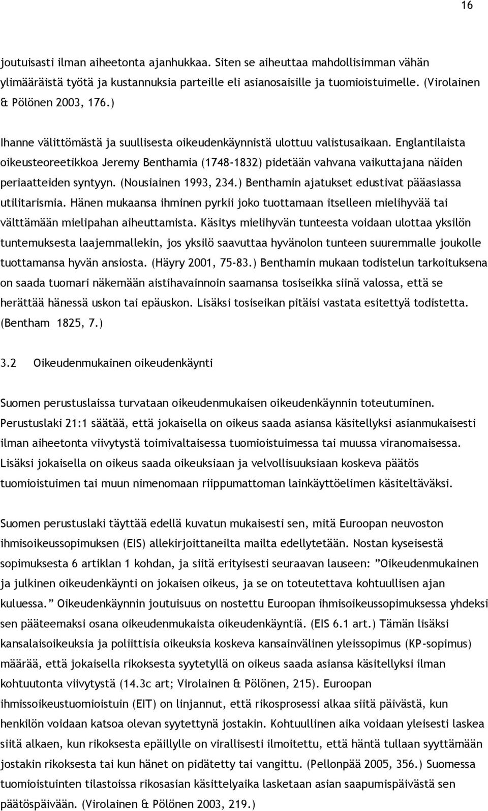 Englantilaista oikeusteoreetikkoa Jeremy Benthamia (1748-1832) pidetään vahvana vaikuttajana näiden periaatteiden syntyyn. (Nousiainen 1993, 234.