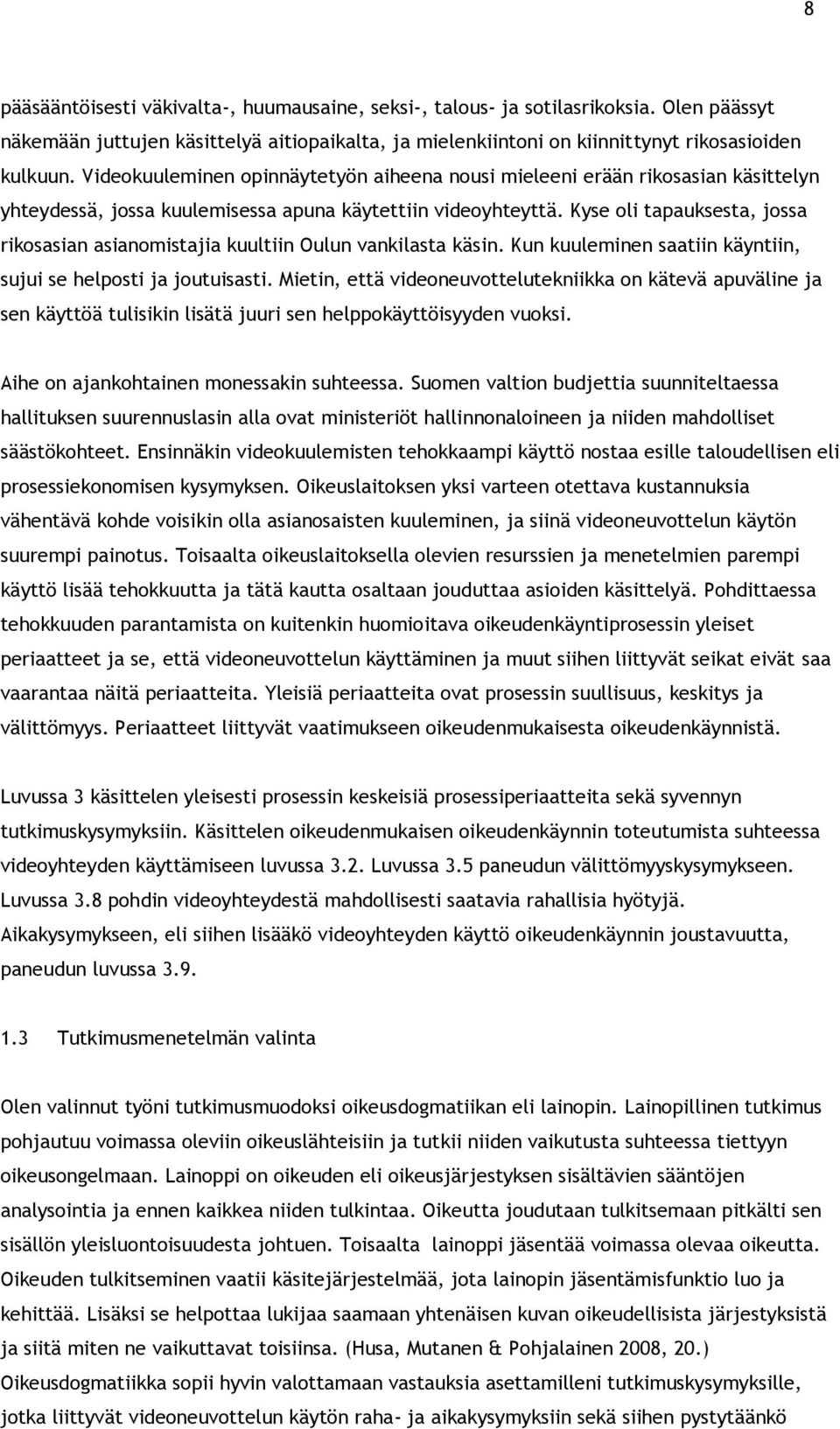 Kyse oli tapauksesta, jossa rikosasian asianomistajia kuultiin Oulun vankilasta käsin. Kun kuuleminen saatiin käyntiin, sujui se helposti ja joutuisasti.