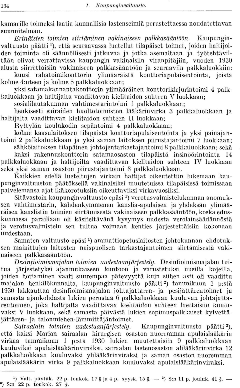 kaupungin vakinaisiin viranpitäjiin, vuoden 1930 alusta siirrettäisiin vakinaiseen palkkasääntöön ja seuraaviin palkkaluokkiin: kuusi rahatoimikonttorin ylimääräistä konttoriapulaisentointa, joista