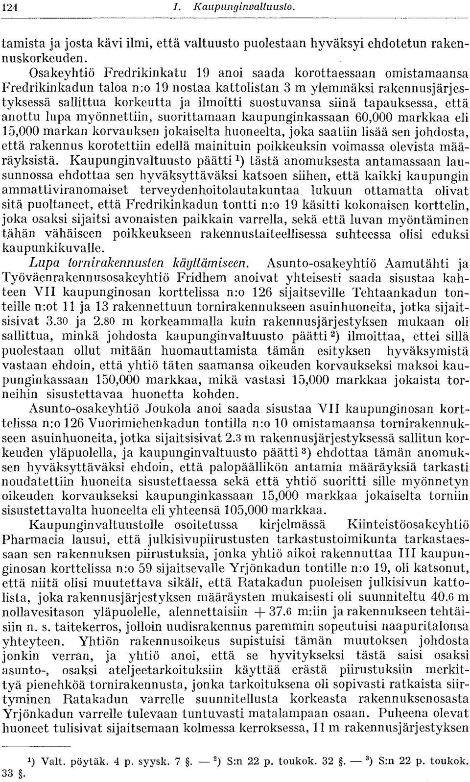 tapauksessa, että anottu lupa myönnettiin, suorittamaan kaupunginkassaan 60,000 markkaa eli 15,000 markan korvauksen jokaiselta huoneelta, joka saatiin lisää sen johdosta, että rakennus korotettiin