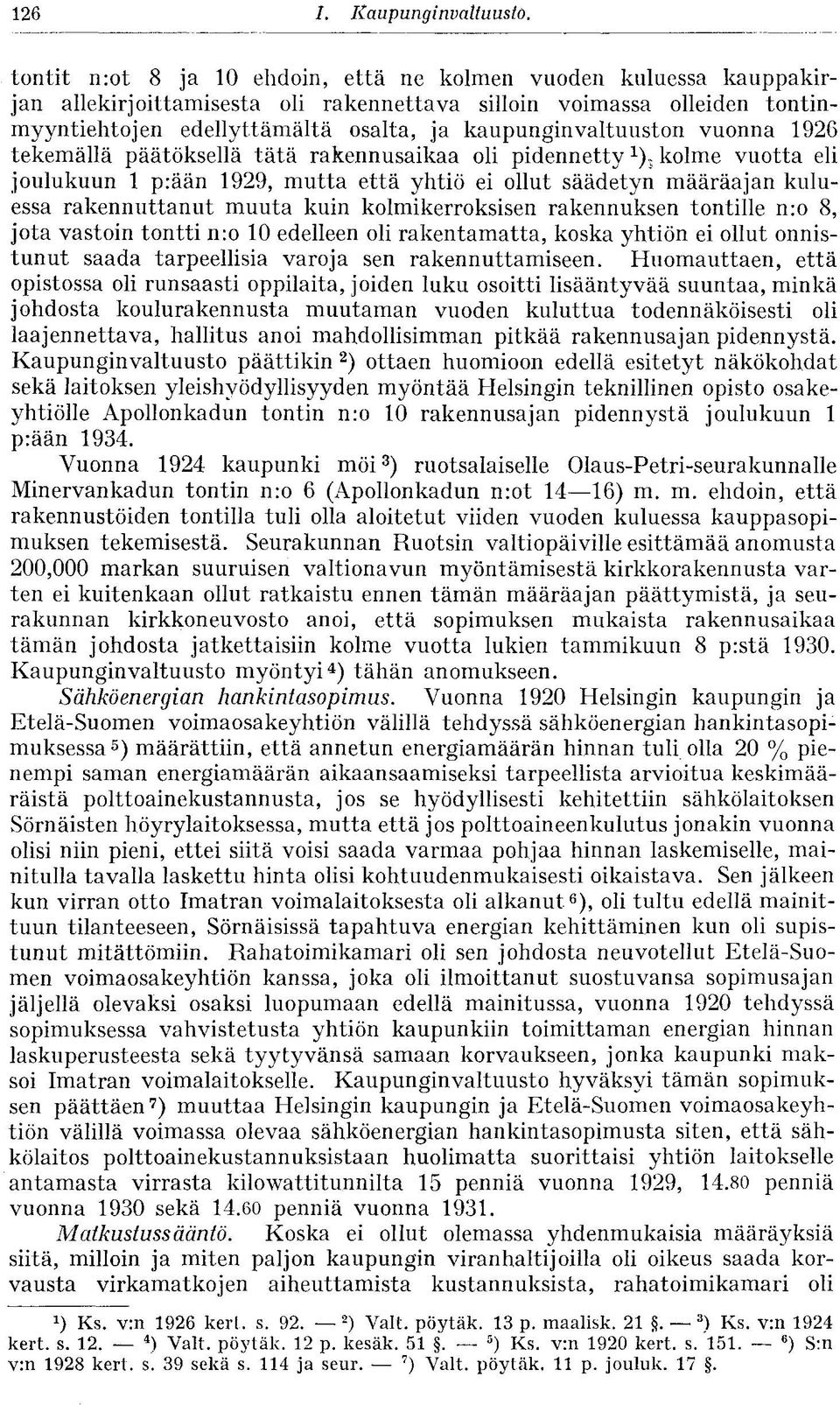 kaupunginvaltuuston vuonna 1926 tekemällä päätöksellä tätä rakennusaikaa oli pidennetty 1 ), kolme vuotta eli joulukuun 1 p:ään 1929, mutta että yhtiö ei ollut säädetyn määräajan kuluessa