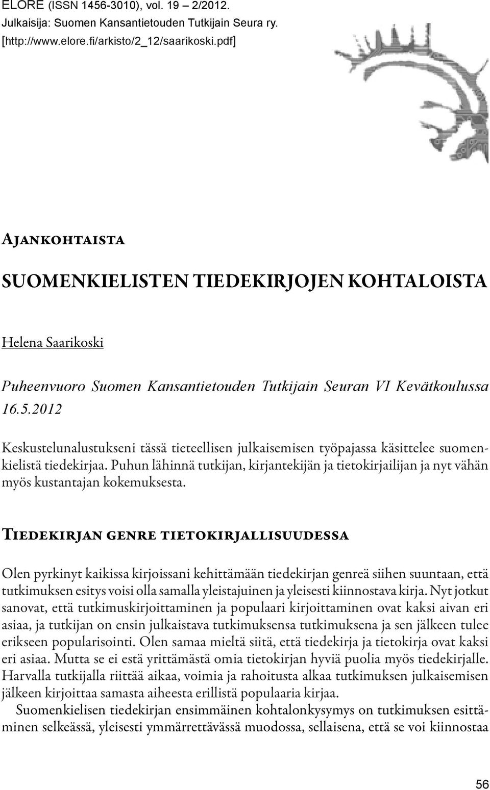 2012 Keskustelunalustukseni tässä tieteellisen julkaisemisen työpajassa käsittelee suomenkielistä tiedekirjaa.