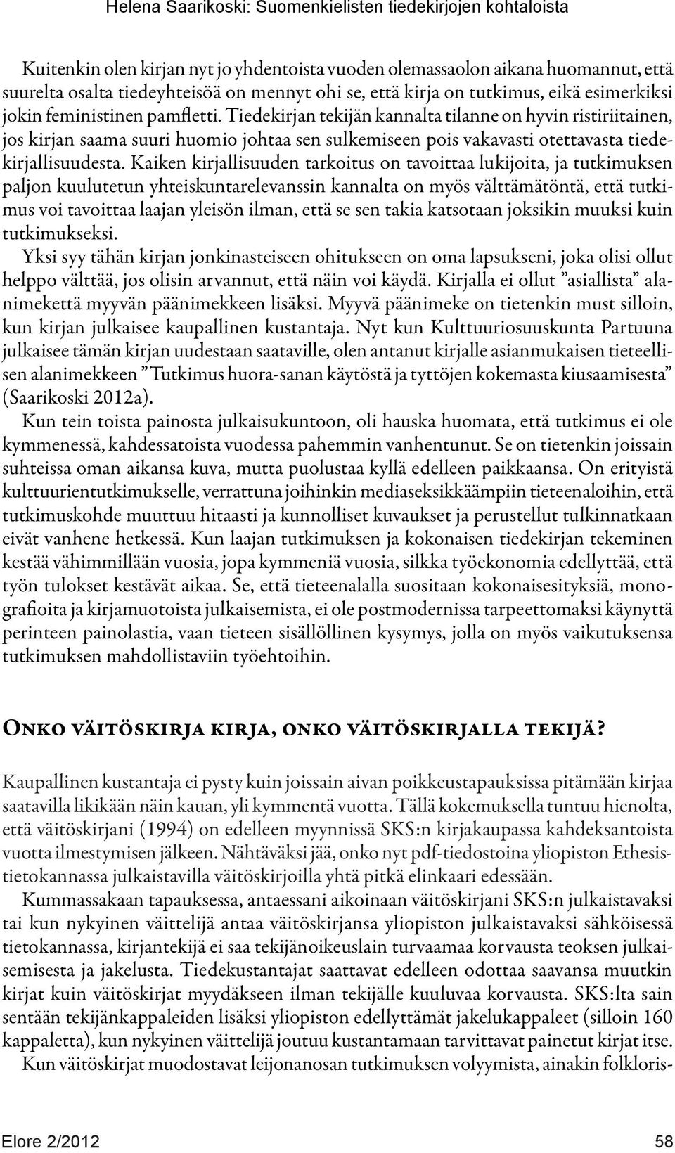 Kaiken kirjallisuuden tarkoitus on tavoittaa lukijoita, ja tutkimuksen paljon kuulutetun yhteiskuntarelevanssin kannalta on myös välttämätöntä, että tutkimus voi tavoittaa laajan yleisön ilman, että
