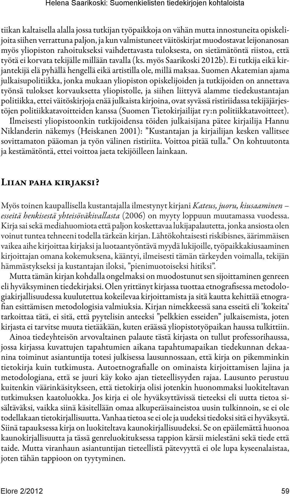 Ei tutkija eikä kirjantekijä elä pyhällä hengellä eikä artistilla ole, millä maksaa.