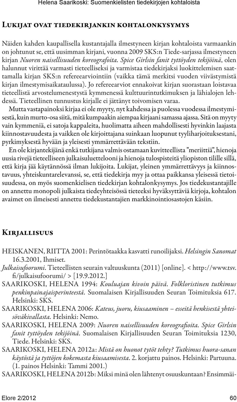 Spice Girlsin fanit tyttöyden tekijöinä, olen halunnut virittää varmasti tieteelliseksi ja varmistaa tiedekirjaksi luokittelemisen saattamalla kirjan SKS:n refereearviointiin (vaikka tämä merkitsi