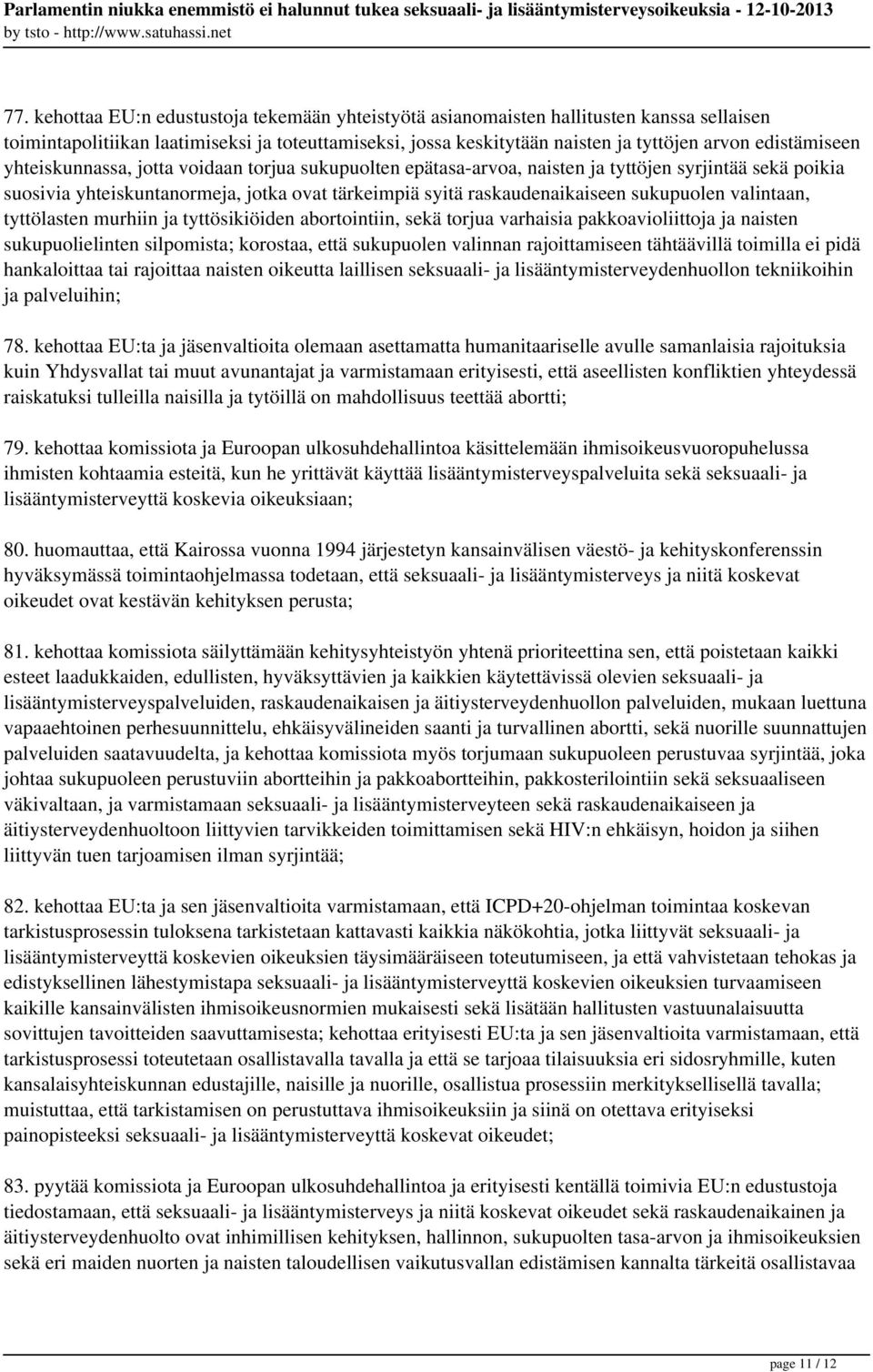 sukupuolen valintaan, tyttölasten murhiin ja tyttösikiöiden abortointiin, sekä torjua varhaisia pakkoavioliittoja ja naisten sukupuolielinten silpomista; korostaa, että sukupuolen valinnan