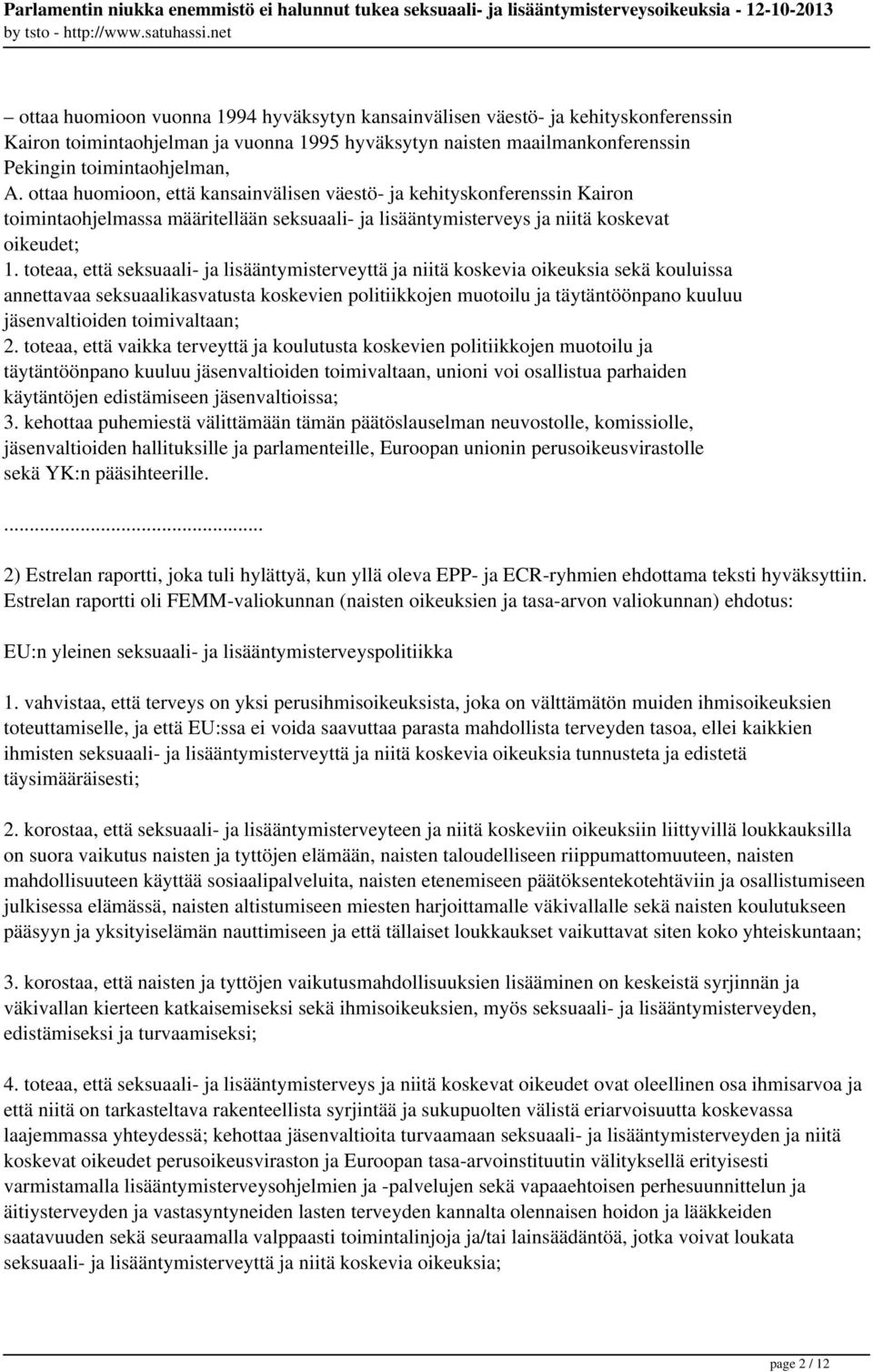 toteaa, että seksuaali- ja lisääntymisterveyttä ja niitä koskevia oikeuksia sekä kouluissa annettavaa seksuaalikasvatusta koskevien politiikkojen muotoilu ja täytäntöönpano kuuluu jäsenvaltioiden