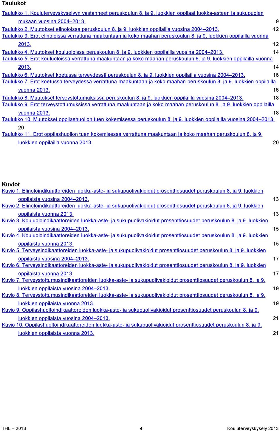 Muutokset kouluoloissa peruskoulun 8. ja 9. luokkien oppilailla vuosina 2004 2013. 14 Taulukko 5. Erot kouluoloissa verrattuna maakuntaan ja koko maahan peruskoulun 8. ja 9. luokkien oppilailla vuonna 2013.