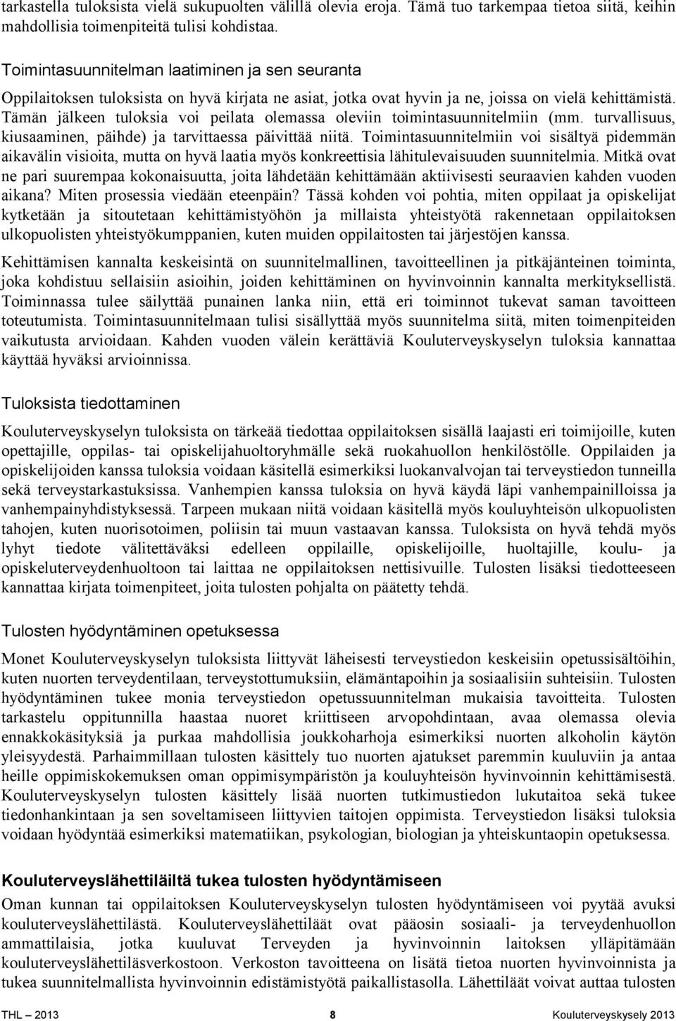 Tämän jälkeen tuloksia voi peilata olemassa oleviin toimintasuunnitelmiin (mm. turvallisuus, kiusaaminen, päihde) ja tarvittaessa päivittää niitä.