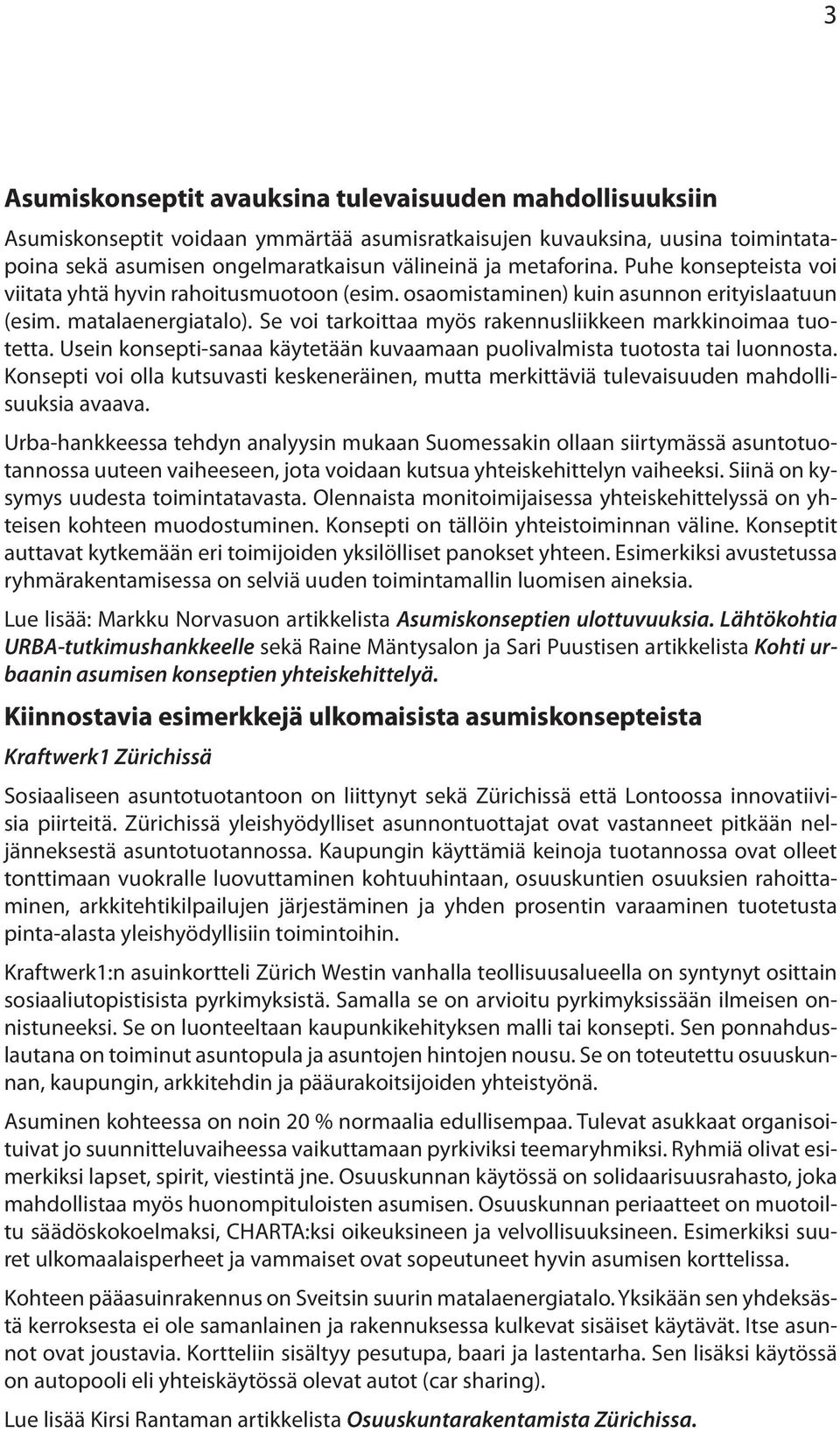 Usein konsepti-sanaa käytetään kuvaamaan puolivalmista tuotosta tai luonnosta. Konsepti voi olla kutsuvasti keskeneräinen, mutta merkittäviä tulevaisuuden mahdollisuuksia avaava.