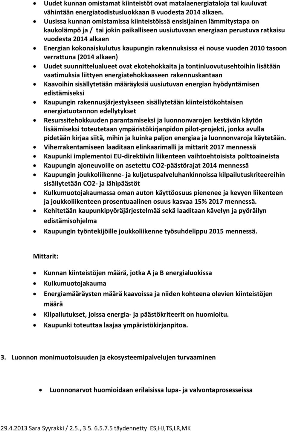 kaupungin rakennuksissa ei nouse vuoden 2010 tasoon verrattuna (2014 alkaen) Uudet suunnittelualueet ovat ekotehokkaita ja tontinluovutusehtoihin lisätään vaatimuksia liittyen energiatehokkaaseen