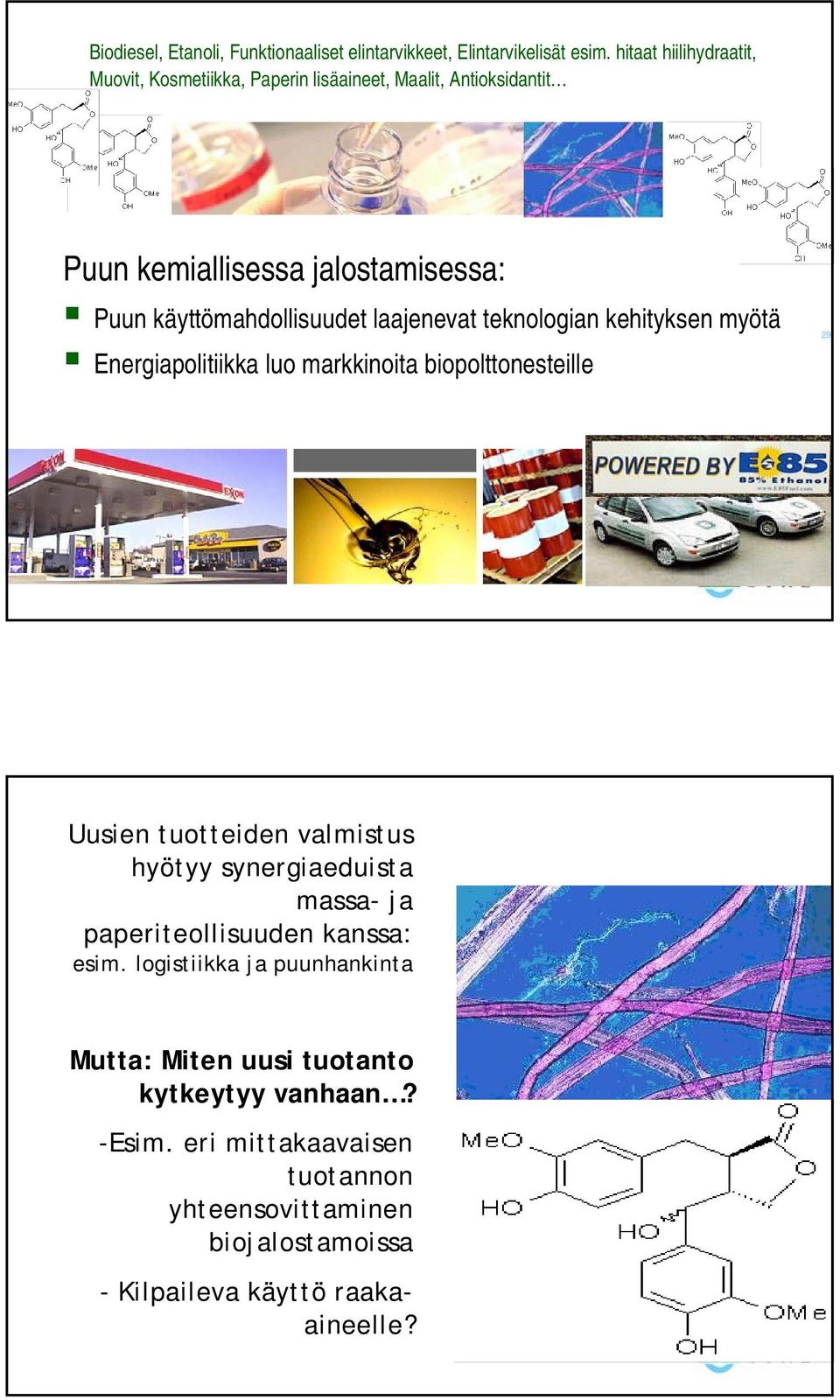 laajenevat teknologian kehityksen myötä Energiapolitiikka luo markkinoita biopolttonesteille Uusien tuotteiden valmistus hyötyy synergiaeduista