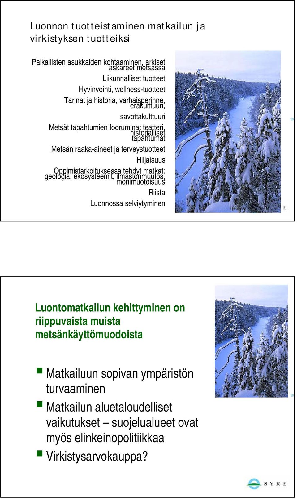 terveystuotteet Hiljaisuus Oppimistarkoituksessa tehdyt matkat: geologia, ekosysteemit, ilmastonmuutos, monimuotoisuus Riista Luonnossa selviytyminen Luontomatkailun