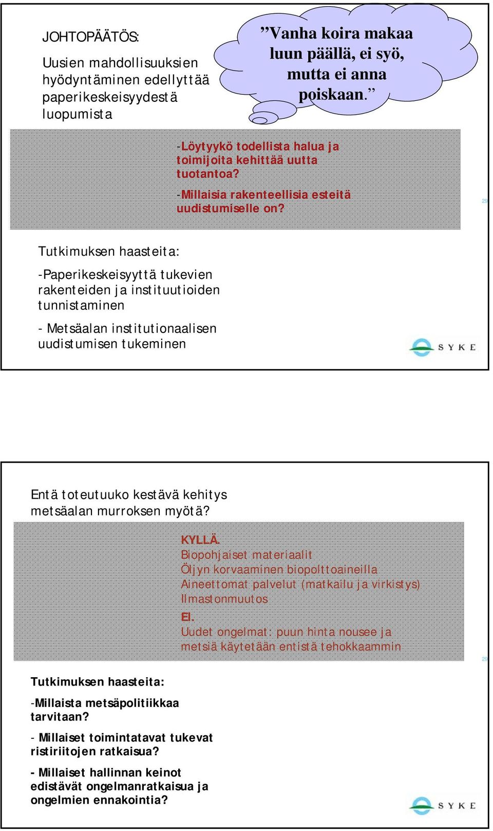 Tutkimuksen haasteita: -Paperikeskeisyyttä tukevien rakenteiden ja instituutioiden tunnistaminen - Metsäalan institutionaalisen uudistumisen tukeminen Entä toteutuuko kestävä kehitys metsäalan