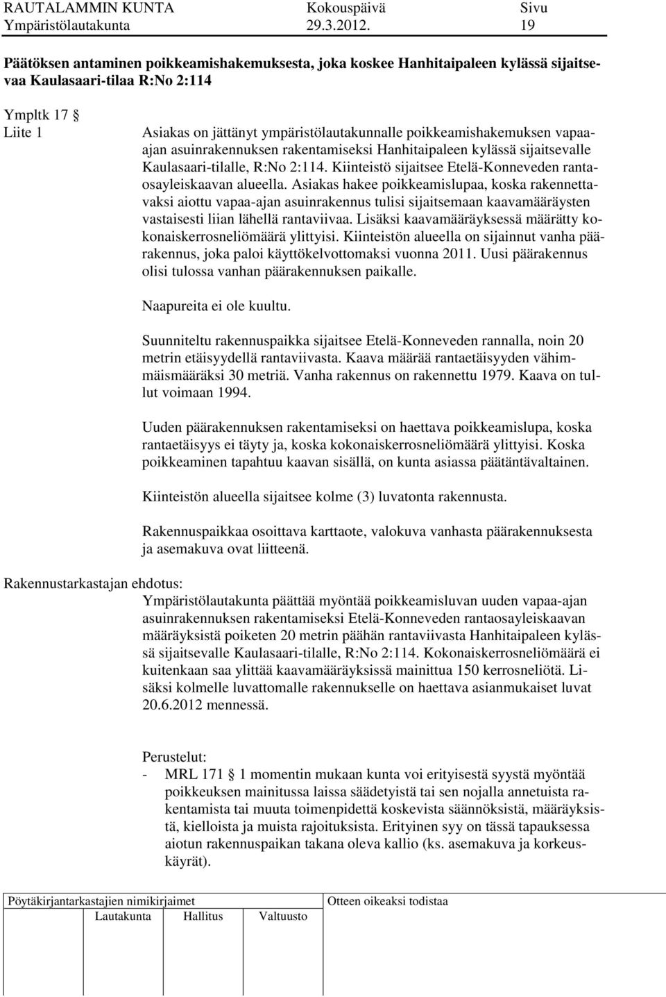 poikkeamishakemuksen vapaaajan asuinrakennuksen rakentamiseksi Hanhitaipaleen kylässä sijaitsevalle Kaulasaari-tilalle, R:No 2:114. Kiinteistö sijaitsee Etelä-Konneveden rantaosayleiskaavan alueella.