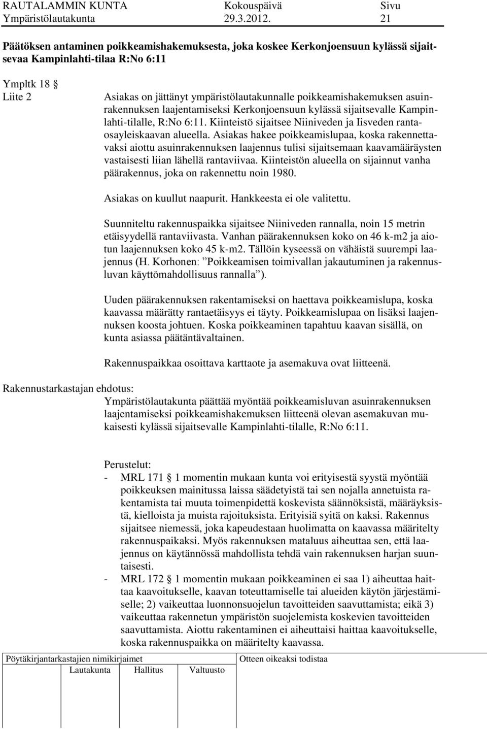 poikkeamishakemuksen asuinrakennuksen laajentamiseksi Kerkonjoensuun kylässä sijaitsevalle Kampinlahti-tilalle, R:No 6:11. Kiinteistö sijaitsee Niiniveden ja Iisveden rantaosayleiskaavan alueella.