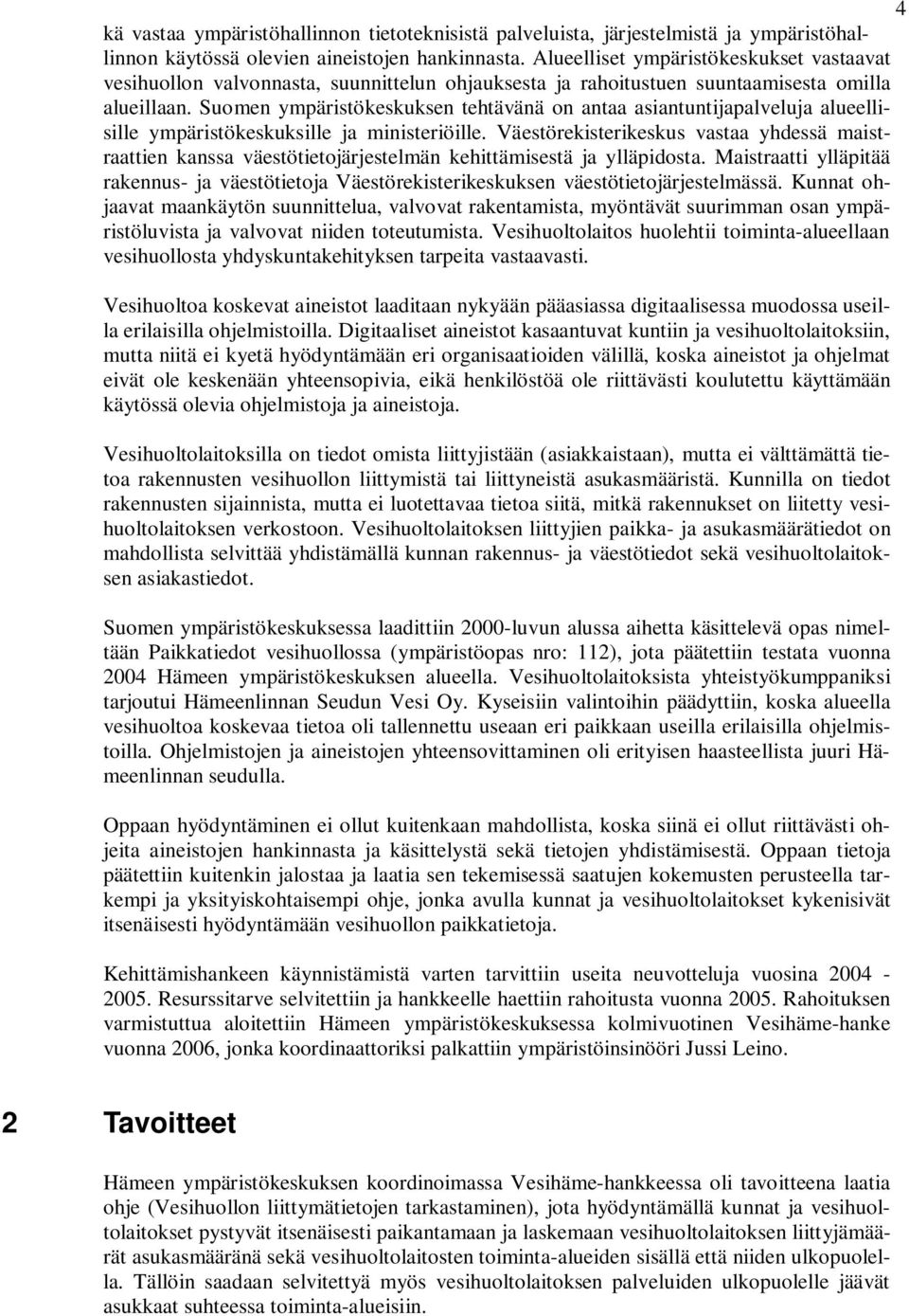 Suomen ympäristökeskuksen tehtävänä on antaa asiantuntijapalveluja alueellisille ympäristökeskuksille ja ministeriöille.