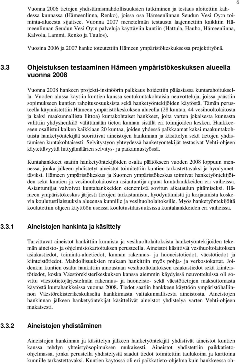 Vuosina 2006 ja 2007 hanke toteutettiin Hämeen ympäristökeskuksessa projektityönä. 3.