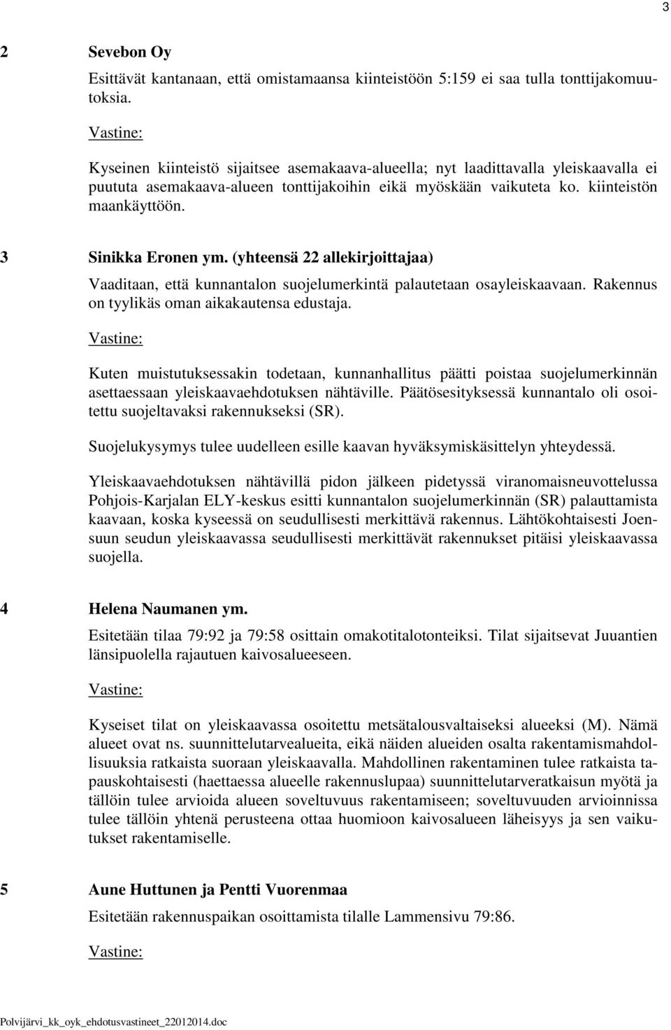 3 Sinikka Eronen ym. (yhteensä 22 allekirjoittajaa) Vaaditaan, että kunnantalon suojelumerkintä palautetaan osayleiskaavaan. Rakennus on tyylikäs oman aikakautensa edustaja.