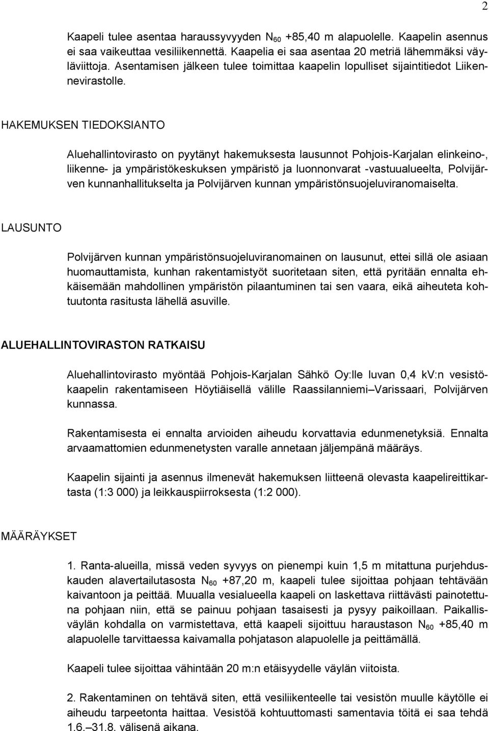 2 HAKEMUKSEN TIEDOKSIANTO Aluehallintovirasto on pyytänyt hakemuksesta lausunnot Pohjois-Karjalan elinkeino-, liikenne- ja ympäristökeskuksen ympäristö ja luonnonvarat -vastuualueelta, Polvijärven