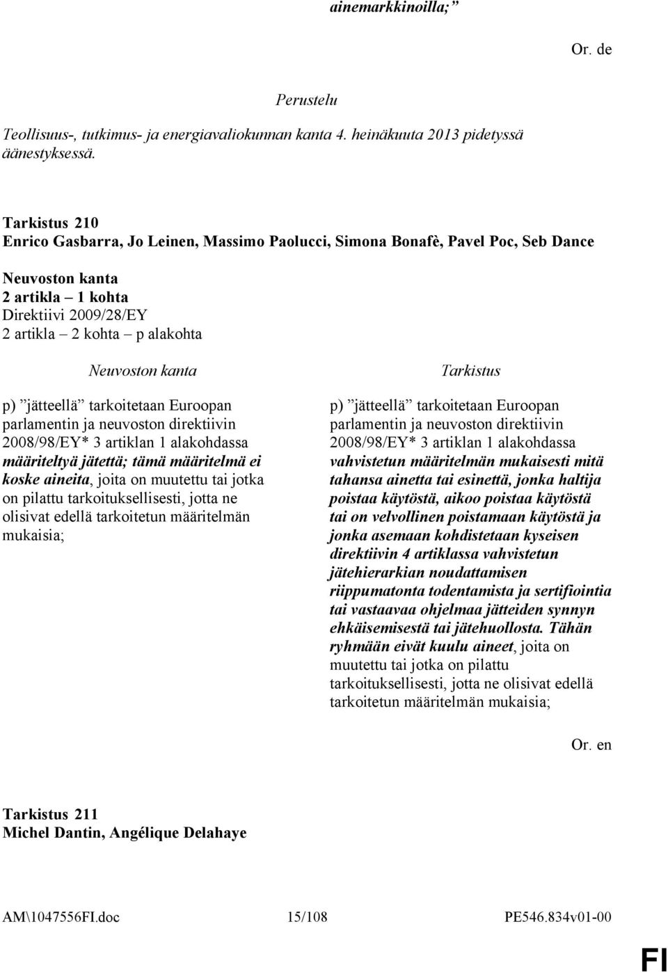 direktiivin 2008/98/EY* 3 artiklan 1 alakohdassa määriteltyä jätettä; tämä määritelmä ei koske aineita, joita on muutettu tai jotka on pilattu tarkoituksellisesti, jotta ne olisivat edellä