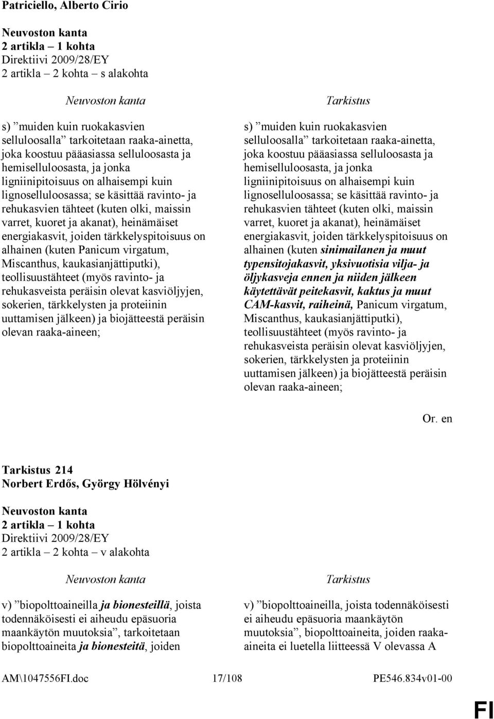 energiakasvit, joiden tärkkelyspitoisuus on alhainen (kuten Panicum virgatum, Miscanthus, kaukasianjättiputki), teollisuustähteet (myös ravinto- ja rehukasveista peräisin olevat kasviöljyjen,