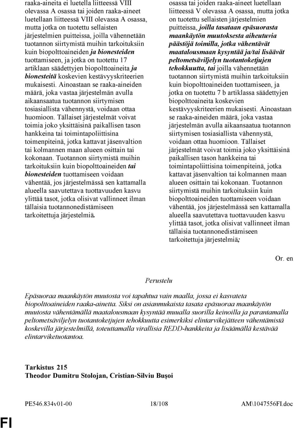 kestävyyskriteerien mukaisesti. Ainoastaan se raaka-aineiden määrä, joka vastaa järjestelmän avulla aikaansaatua tuotannon siirtymisen tosiasiallista vähennystä, voidaan ottaa huomioon.