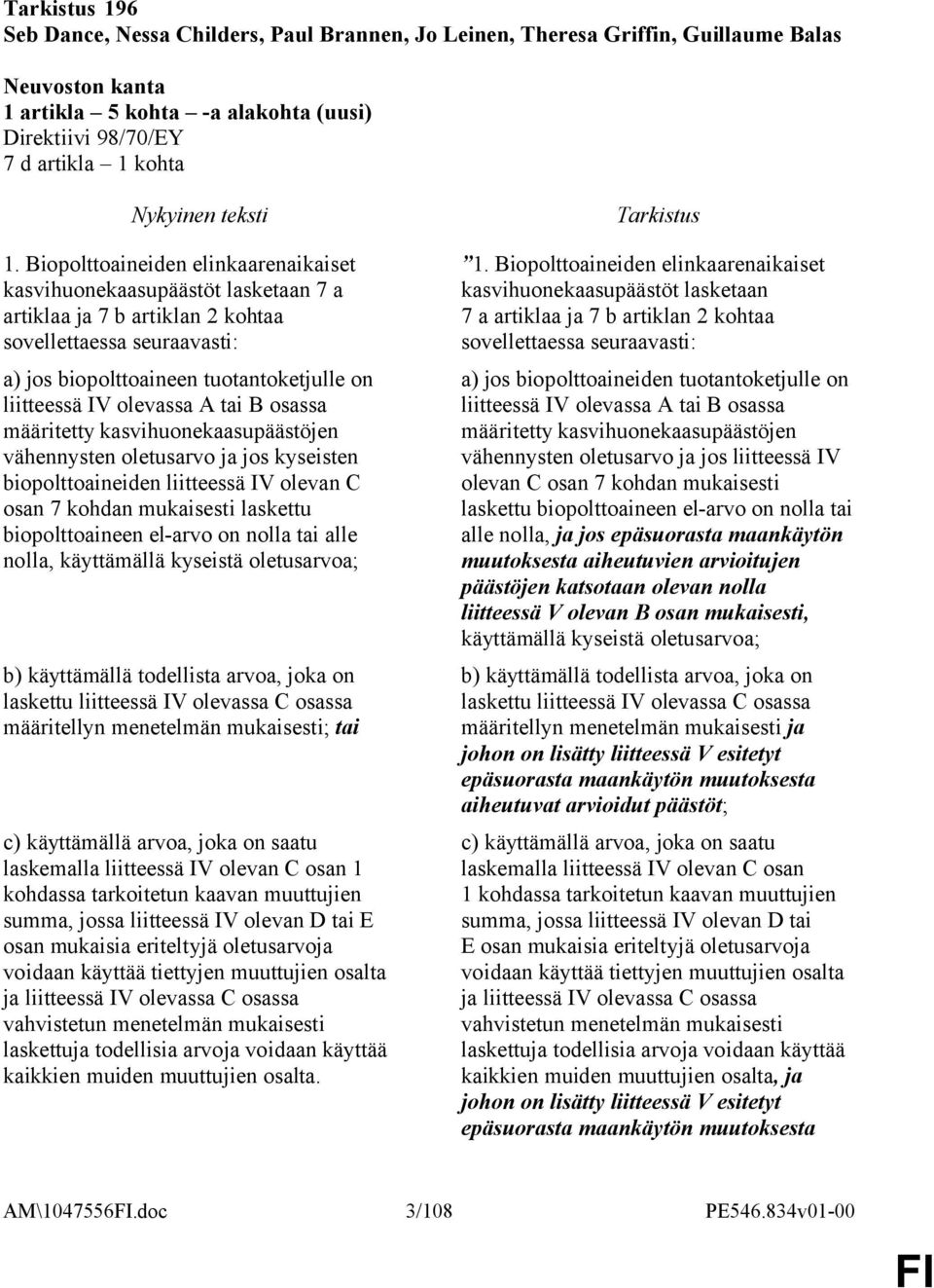 olevassa A tai B osassa määritetty kasvihuonekaasupäästöjen vähennysten oletusarvo ja jos kyseisten biopolttoaineiden liitteessä IV olevan C osan 7 kohdan mukaisesti laskettu biopolttoaineen el-arvo