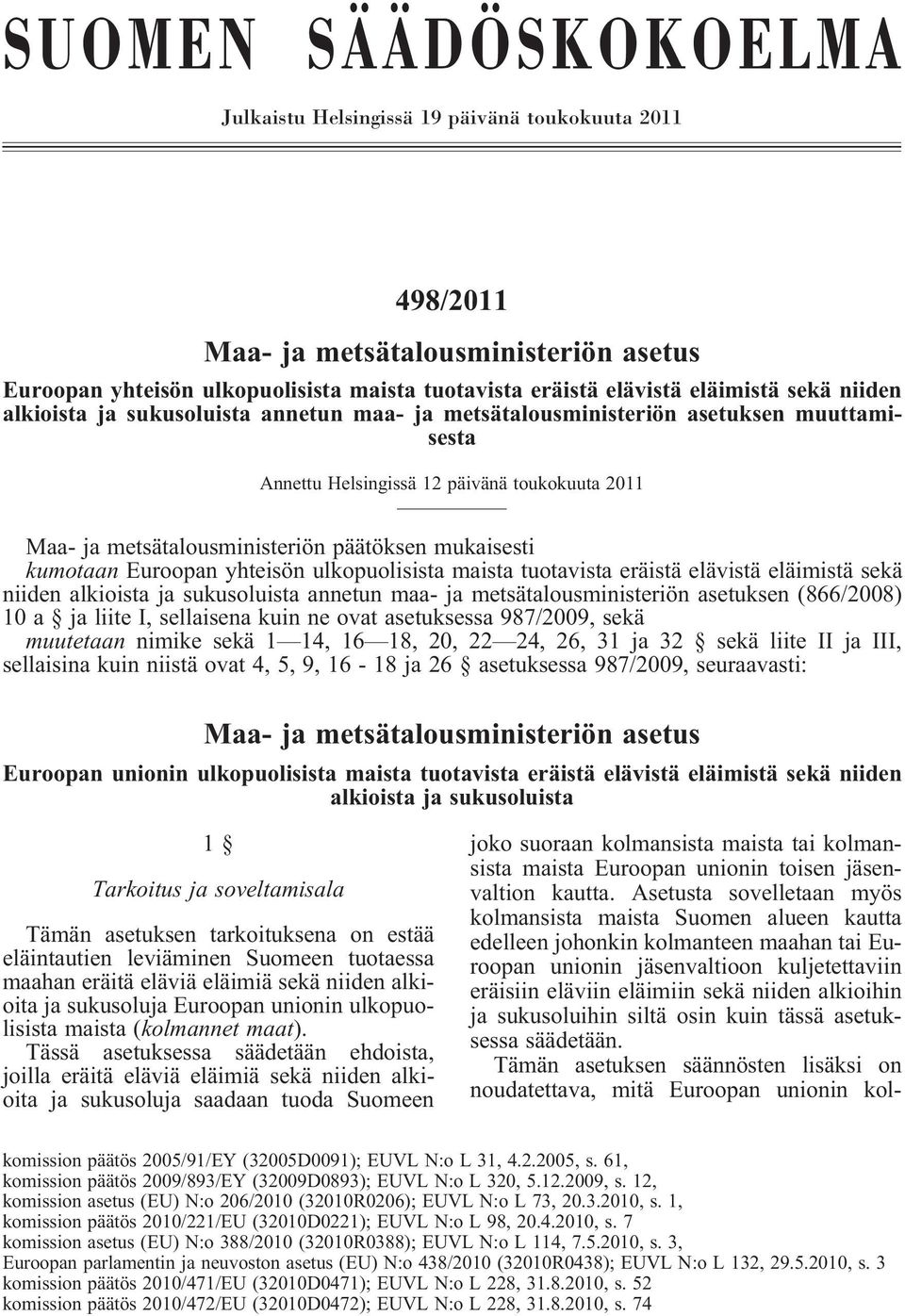 kumotaan Euroopan yhteisön ulkopuolisista maista tuotavista eräistä elävistä eläimistä sekä niiden alkioista ja sukusoluista annetun maa- ja metsätalousministeriön asetuksen (866/2008) 10 a ja liite