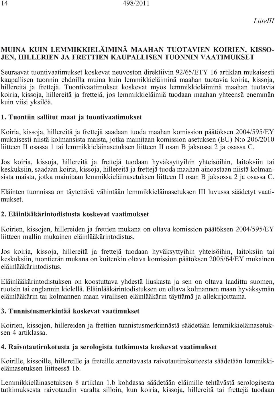 Tuontivaatimukset koskevat myös lemmikkieläiminä maahan tuotavia koiria, kissoja, hillereitä ja frettejä, jos lemmikkieläimiä tuodaan maahan yhteensä enemmän kuin viisi yksilöä. 1.