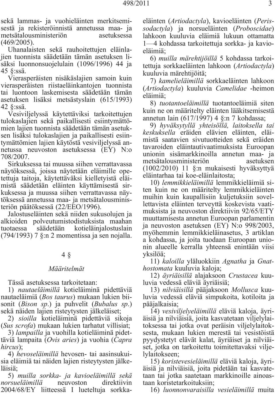 Vierasperäisten nisäkäslajien samoin kuin vierasperäisten riistaeläinkantojen tuonnista tai luontoon laskemisesta säädetään tämän asetuksen lisäksi metsästyslain (615/1993) 42 :ssä.