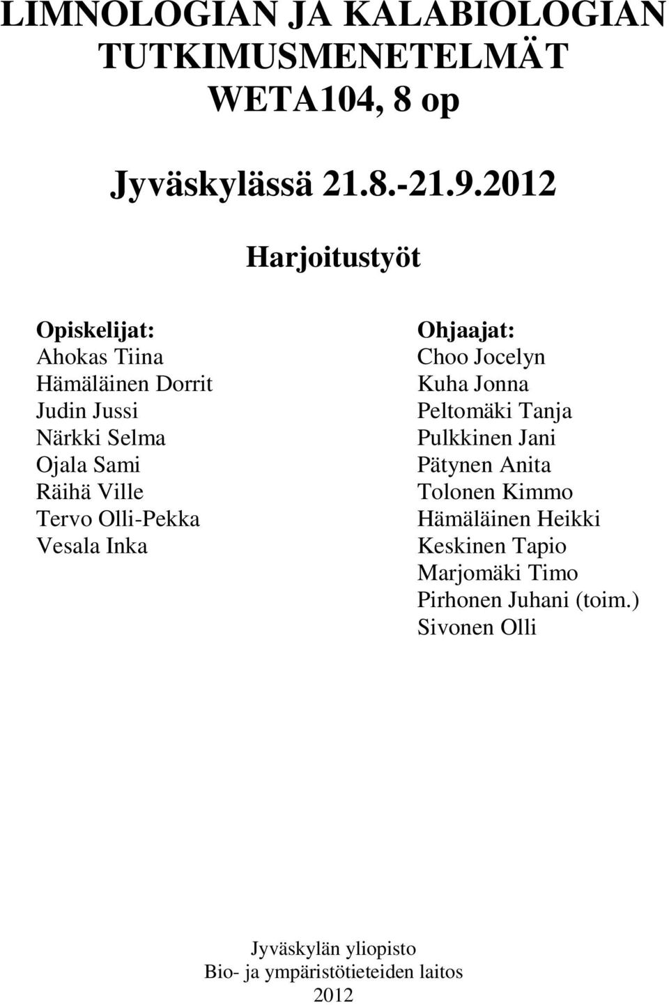 Tervo Olli-Pekka Vesala Inka Ohjaajat: Choo Jocelyn Kuha Jonna Peltomäki Tanja Pulkkinen Jani Pätynen Anita Tolonen