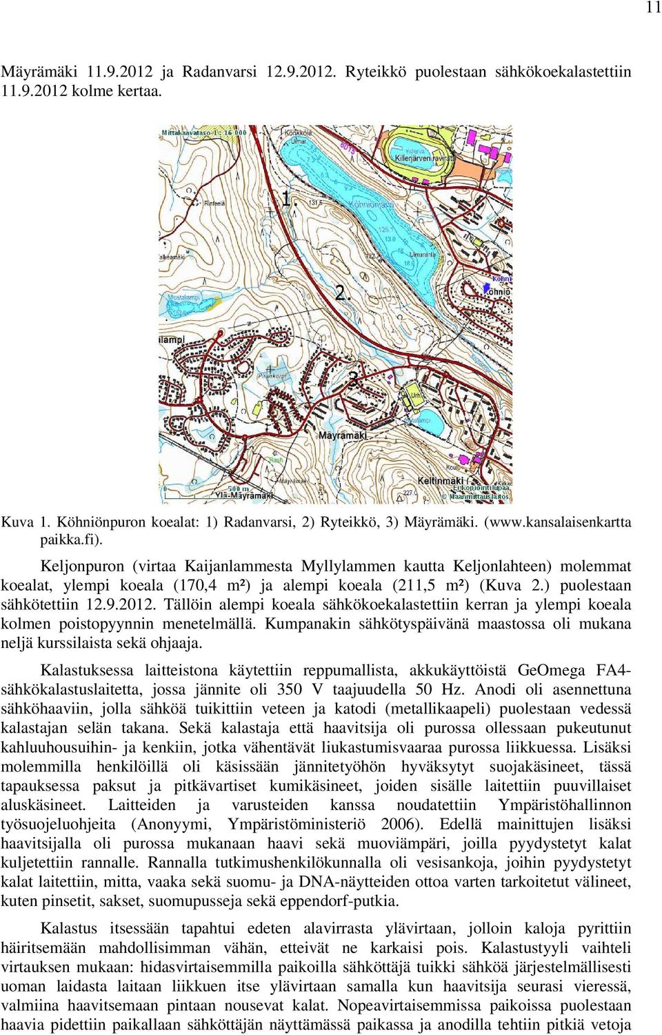 ) puolestaan sähkötettiin 12.9.2012. Tällöin alempi koeala sähkökoekalastettiin kerran ja ylempi koeala kolmen poistopyynnin menetelmällä.