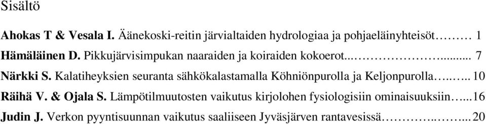 Kalatiheyksien seuranta sähkökalastamalla Köhniönpurolla ja Keljonpurolla.... 10 Räihä V. & Ojala S.