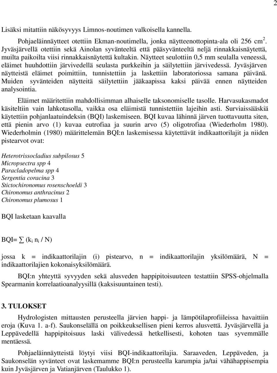 Näytteet seulottiin 0,5 mm seulalla veneessä, eläimet huuhdottiin järvivedellä seulasta purkkeihin ja säilytettiin järvivedessä.