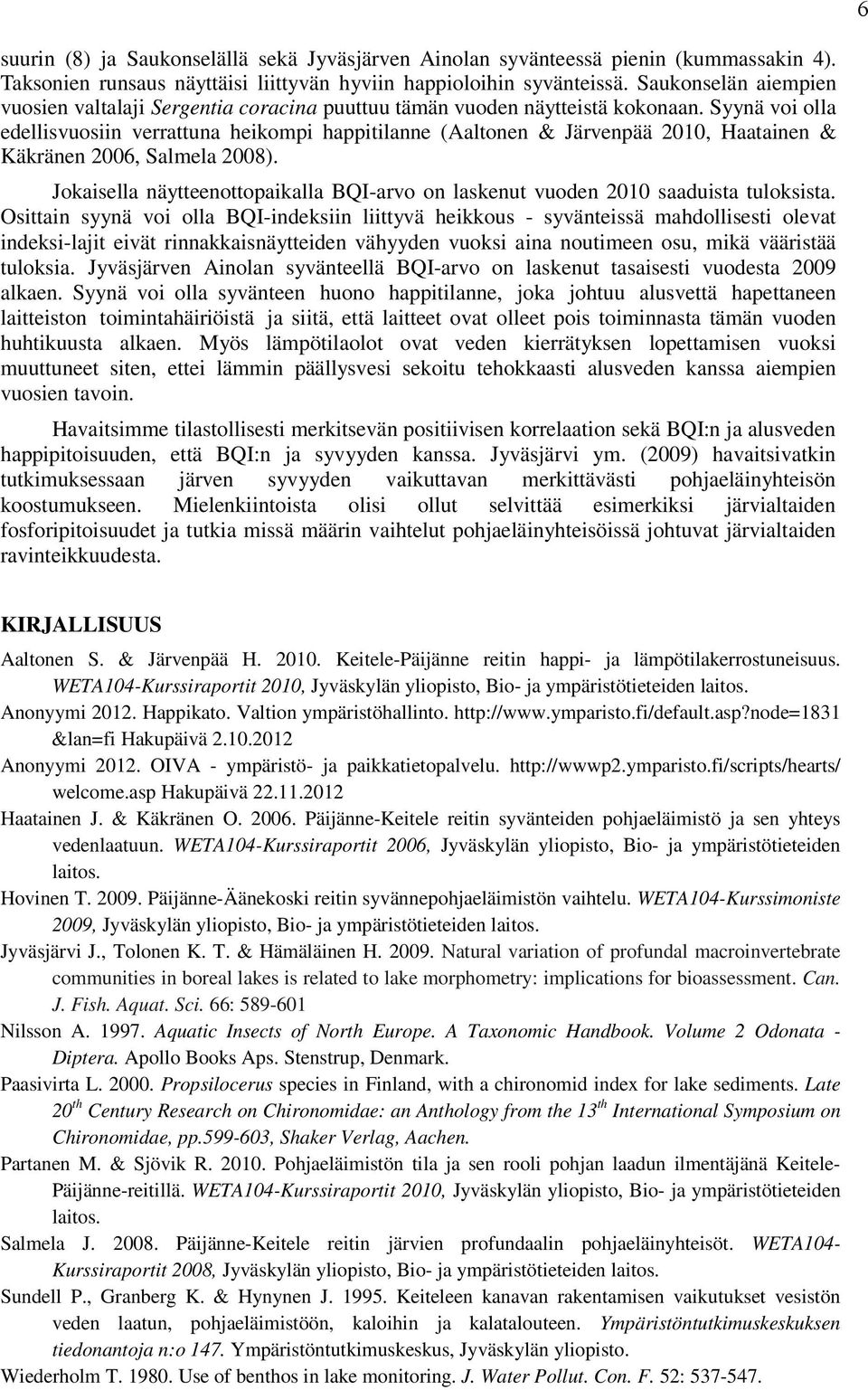 Syynä voi olla edellisvuosiin verrattuna heikompi happitilanne (Aaltonen & Järvenpää 2010, Haatainen & Käkränen 2006, Salmela 2008).